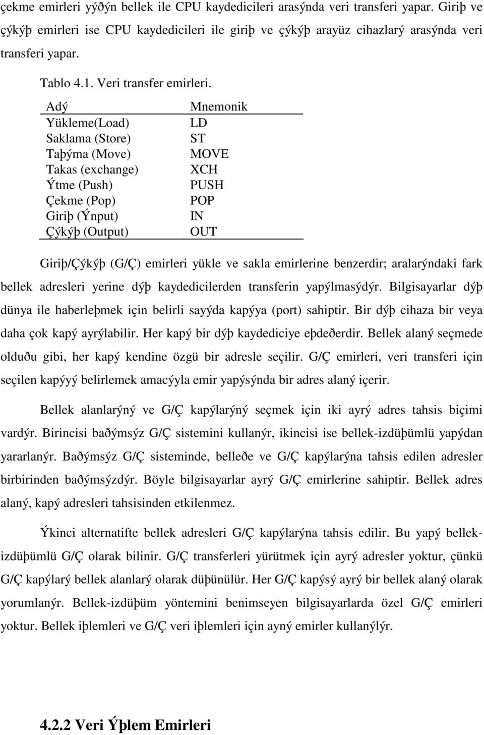 Adý Mnemonik Yükleme(Load) LD Saklama (Store) ST Taþýma (Move) MOVE Takas (exchange) XCH Ýtme (Push) PUSH Çekme (Pop) POP Giriþ (Ýnput) IN Çýkýþ (Output) OUT Giriþ/Çýkýþ (G/Ç) emirleri yükle ve sakla