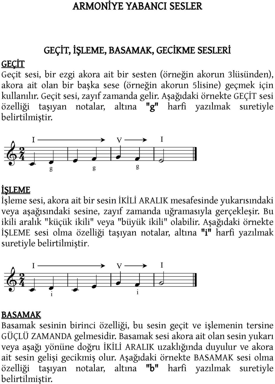 İŞLEME İşleme sesi, akora ait bir sesin İKİLİ ARALIK mesafesinde yukarısındaki veya aşağısındaki sesine, zayıf zamanda uğramasıyla gerçekleşir.