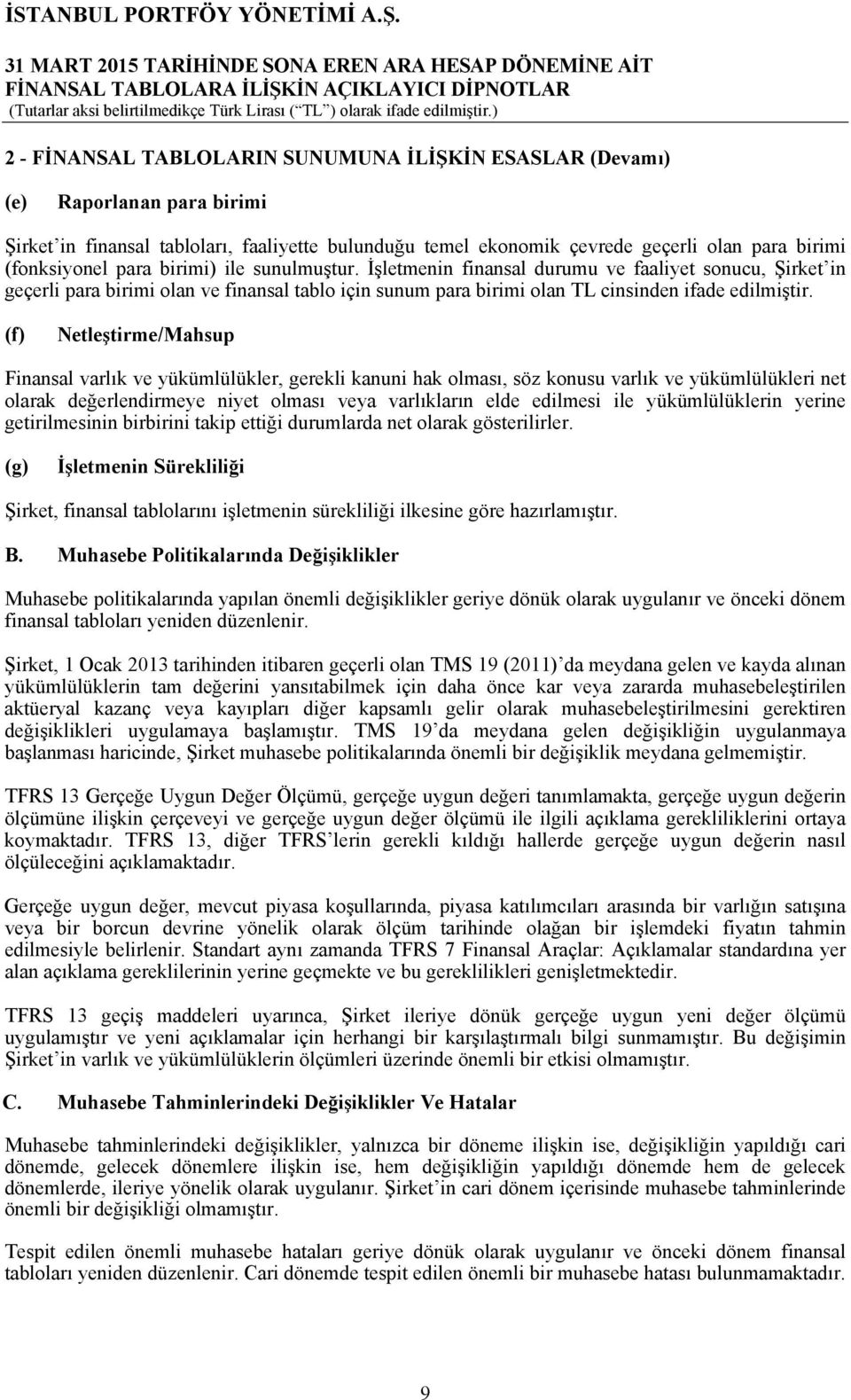 (f) Netleştirme/Mahsup Finansal varlık ve yükümlülükler, gerekli kanuni hak olması, söz konusu varlık ve yükümlülükleri net olarak değerlendirmeye niyet olması veya varlıkların elde edilmesi ile