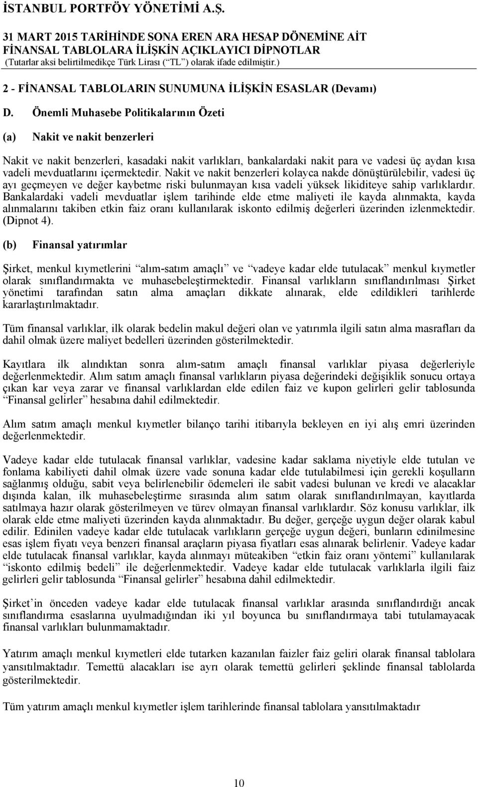 içermektedir. Nakit ve nakit benzerleri kolayca nakde dönüştürülebilir, vadesi üç ayı geçmeyen ve değer kaybetme riski bulunmayan kısa vadeli yüksek likiditeye sahip varlıklardır.