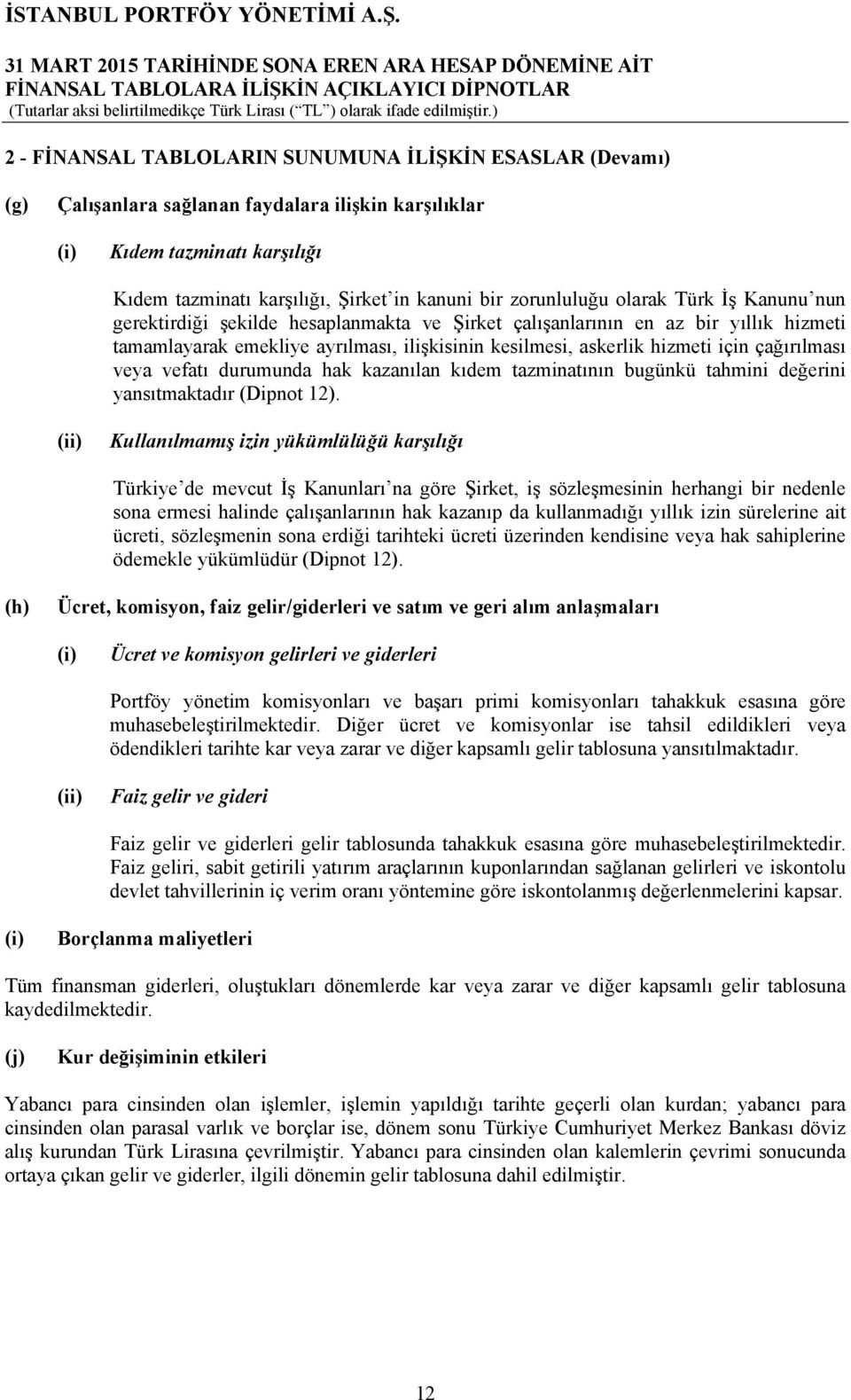 için çağırılması veya vefatı durumunda hak kazanılan kıdem tazminatının bugünkü tahmini değerini yansıtmaktadır (Dipnot 12).