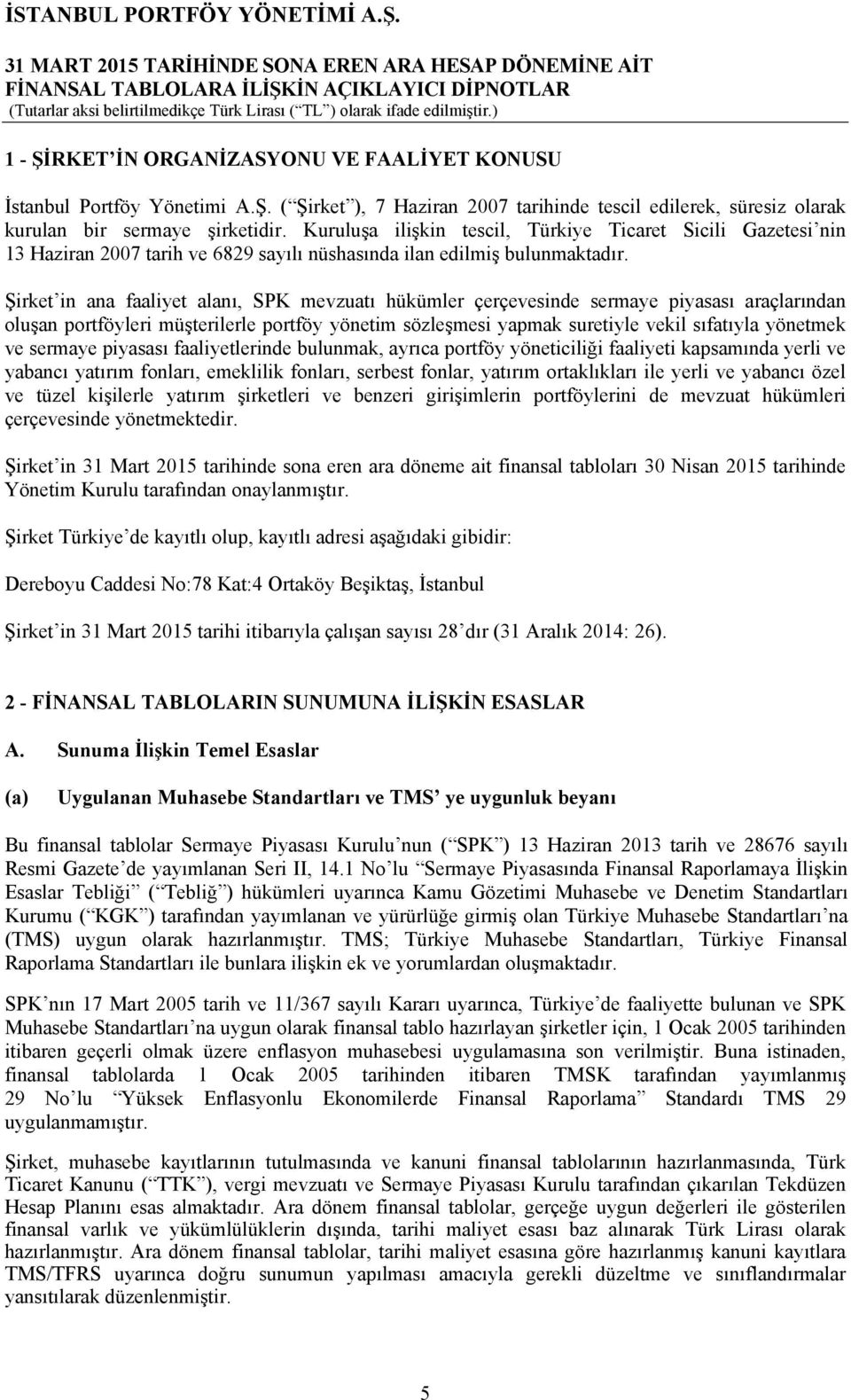 Şirket in ana faaliyet alanı, SPK mevzuatı hükümler çerçevesinde sermaye piyasası araçlarından oluşan portföyleri müşterilerle portföy yönetim sözleşmesi yapmak suretiyle vekil sıfatıyla yönetmek ve