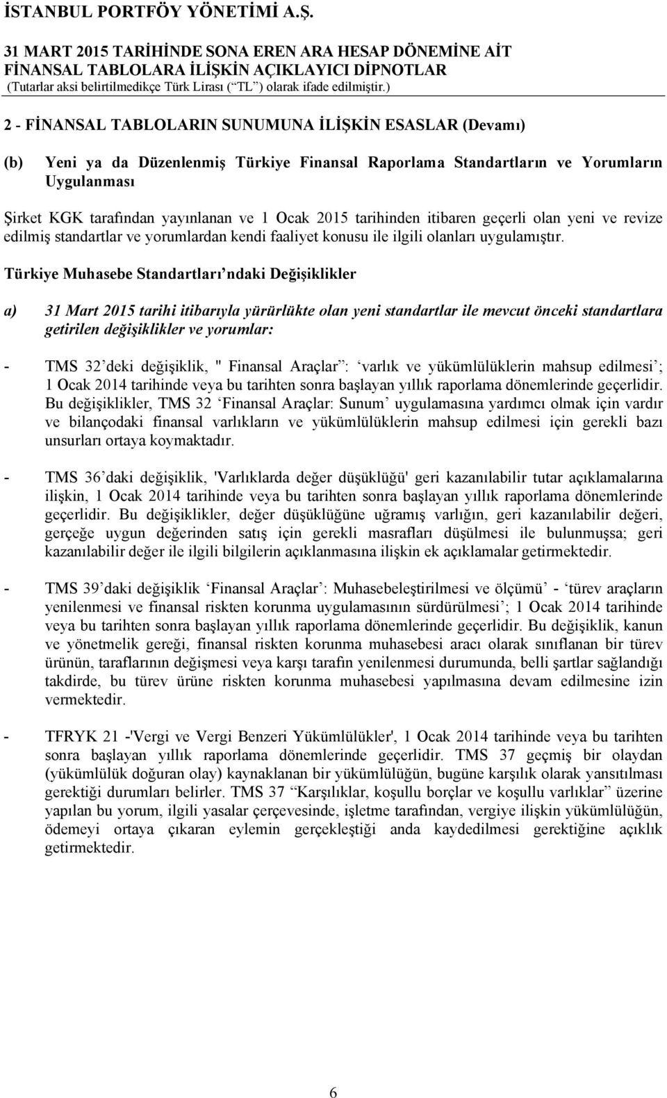 Türkiye Muhasebe Standartları ndaki Değişiklikler a) 31 Mart 2015 tarihi itibarıyla yürürlükte olan yeni standartlar ile mevcut önceki standartlara getirilen değişiklikler ve yorumlar: - TMS 32 deki