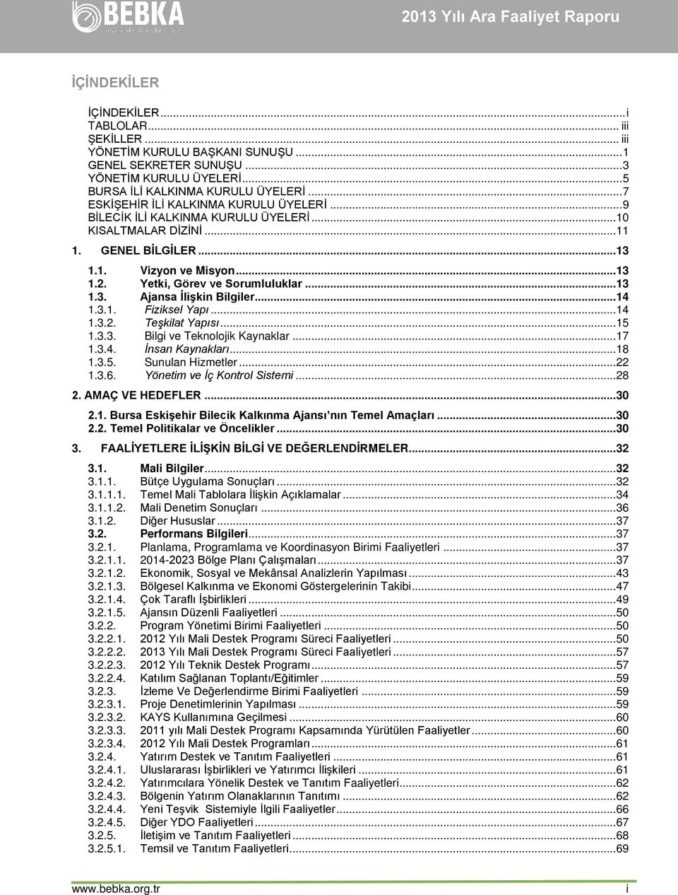 Yetki, Görev ve Sorumluluklar... 13 1.3. Ajansa İlişkin Bilgiler... 14 1.3.1. Fiziksel Yapı... 14 1.3.2. Teşkilat Yapısı... 15 1.3.3. Bilgi ve Teknolojik Kaynaklar... 17 1.3.4. İnsan Kaynakları... 18 1.