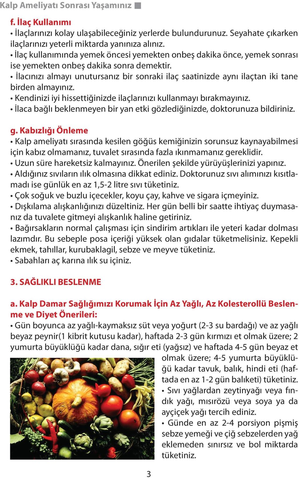 İlacınızı almayı unutursanız bir sonraki ilaç saatinizde aynı ilaçtan iki tane birden almayınız. Kendinizi iyi hissettiğinizde ilaçlarınızı kullanmayı bırakmayınız.