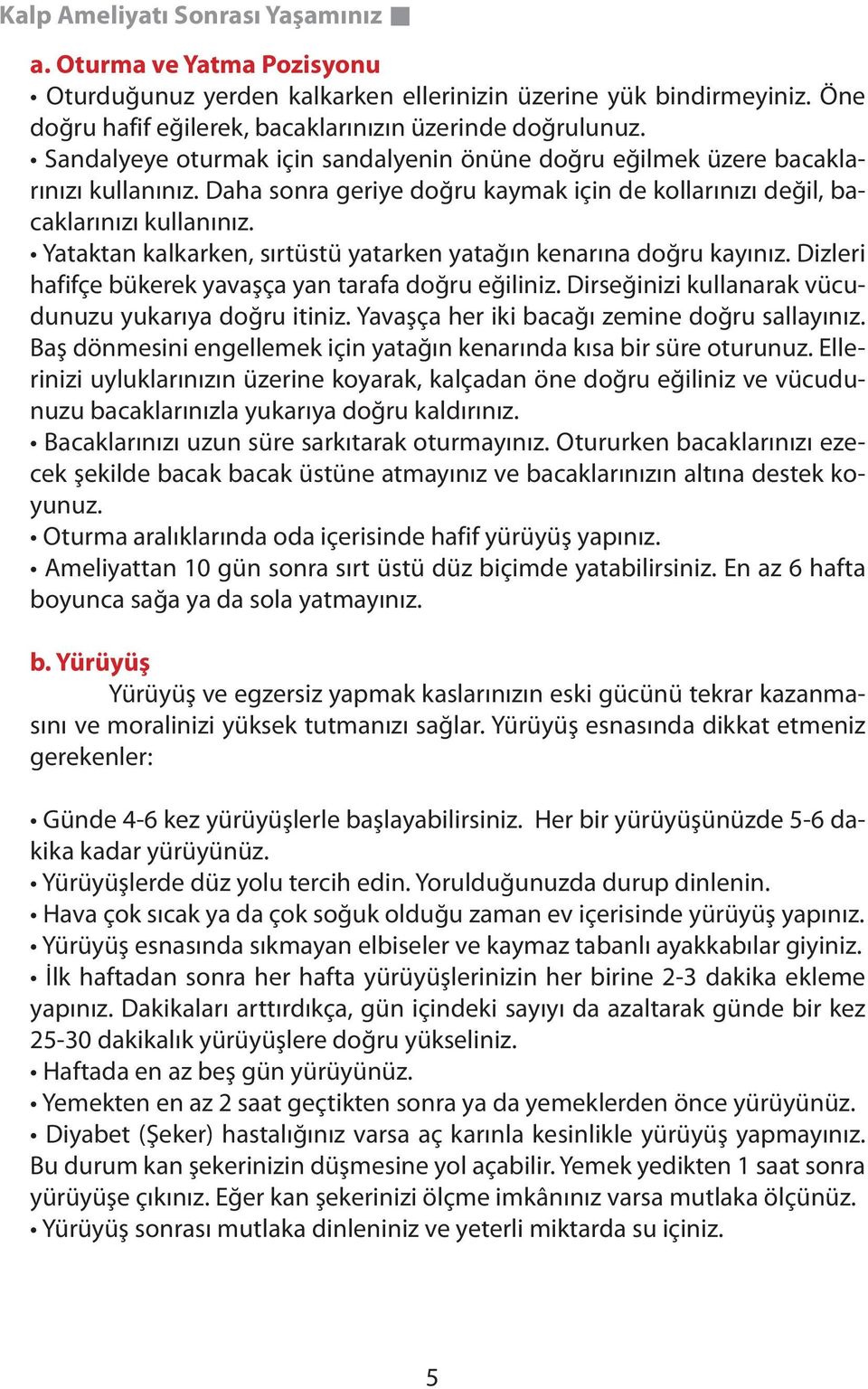 Yataktan kalkarken, sırtüstü yatarken yatağın kenarına doğru kayınız. Dizleri hafifçe bükerek yavaşça yan tarafa doğru eğiliniz. Dirseğinizi kullanarak vücudunuzu yukarıya doğru itiniz.