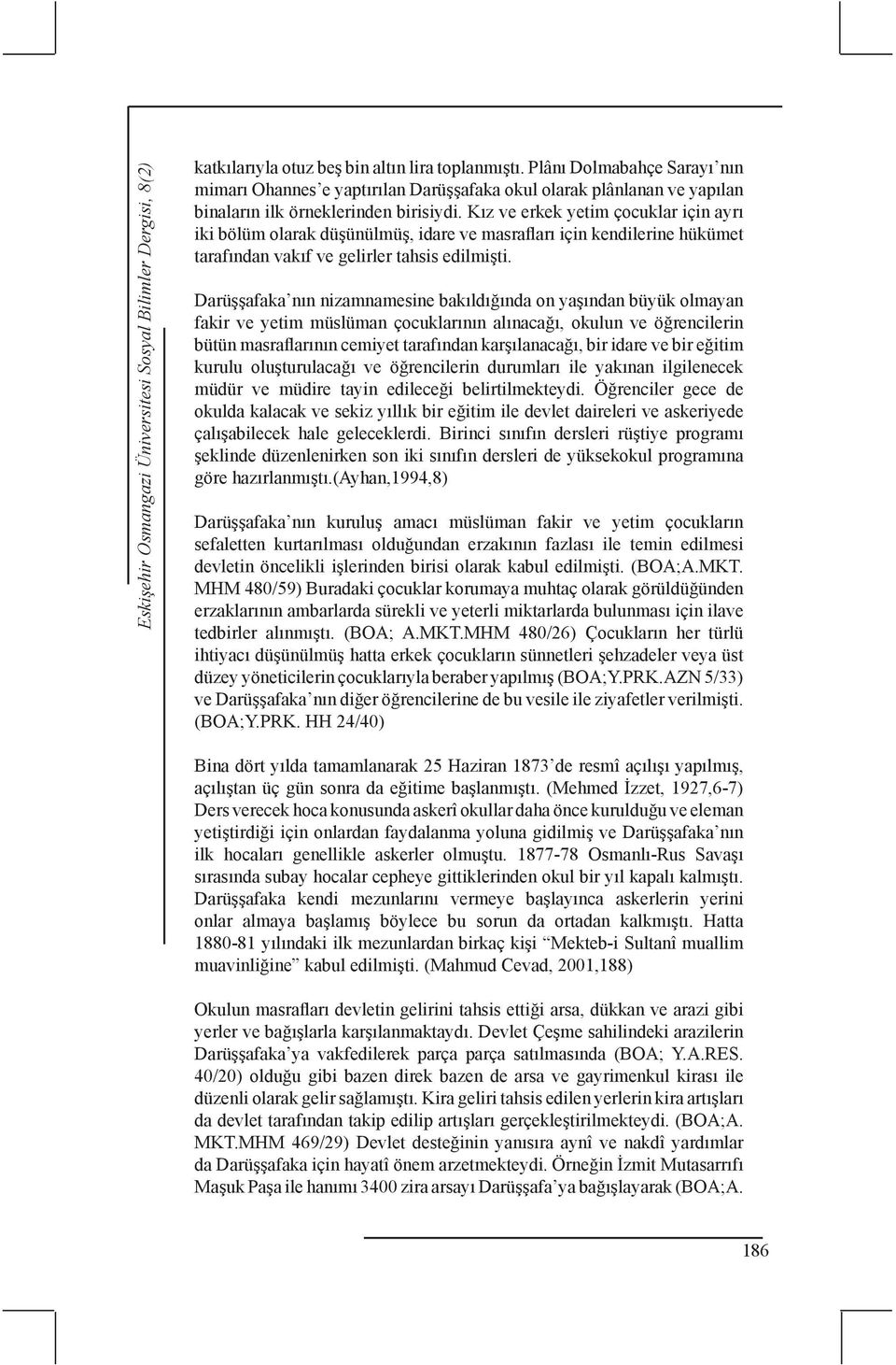 Kız ve erkek yetim çocuklar için ayrı iki bölüm olarak düşünülmüş, idare ve masrafları için kendilerine hükümet tarafından vakıf ve gelirler tahsis edilmişti.