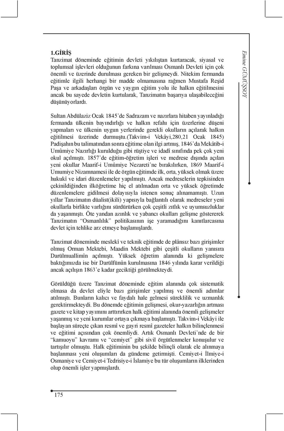 Nitekim fermanda eğitimle ilgili herhangi bir madde olmamasına rağmen Mustafa Reşid Paşa ve arkadaşları örgün ve yaygın eğitim yolu ile halkın eğitilmesini ancak bu sayede devletin kurtularak,