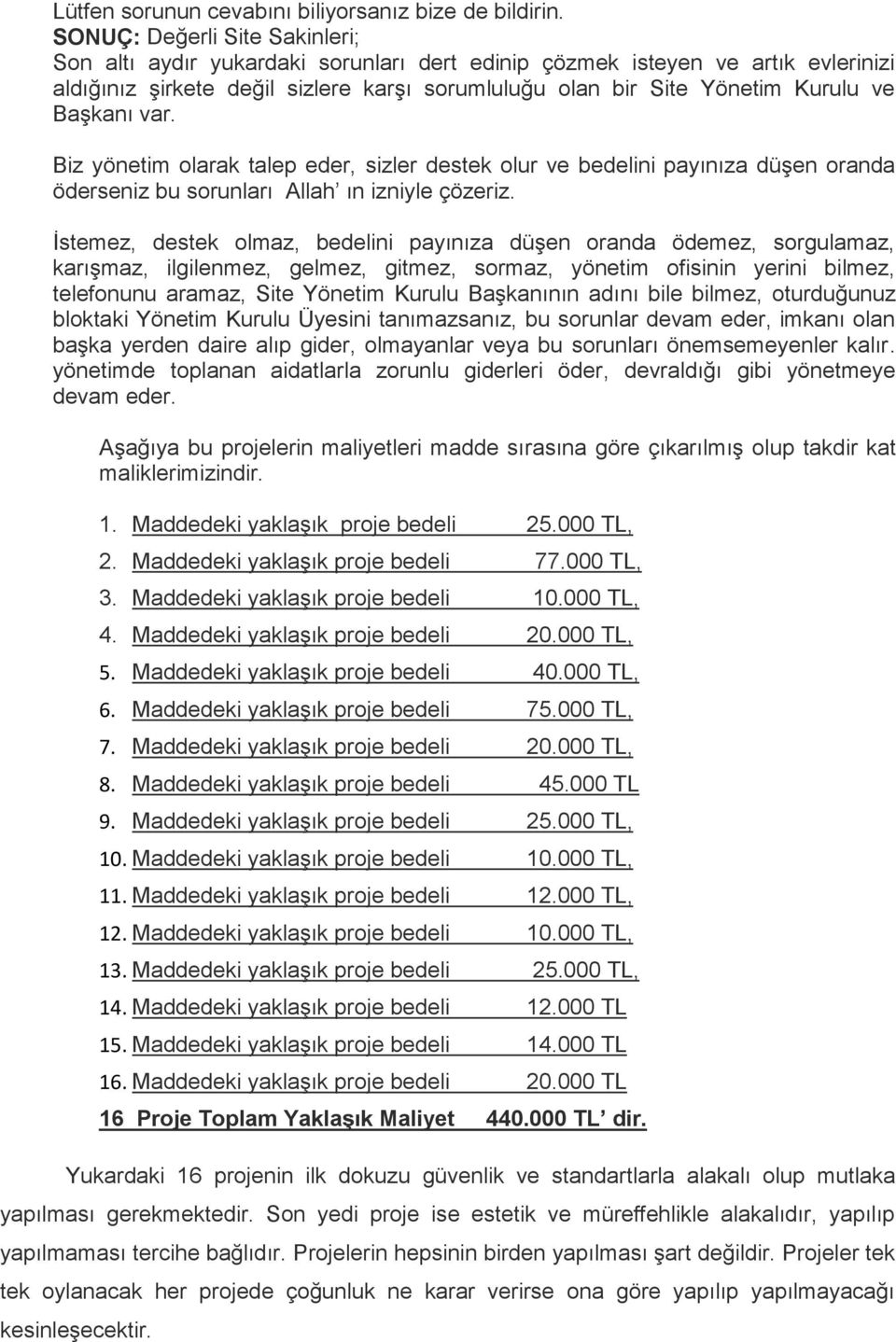 Başkanı var. Biz yönetim olarak talep eder, sizler destek olur ve bedelini payınıza düşen oranda öderseniz bu sorunları Allah ın izniyle çözeriz.