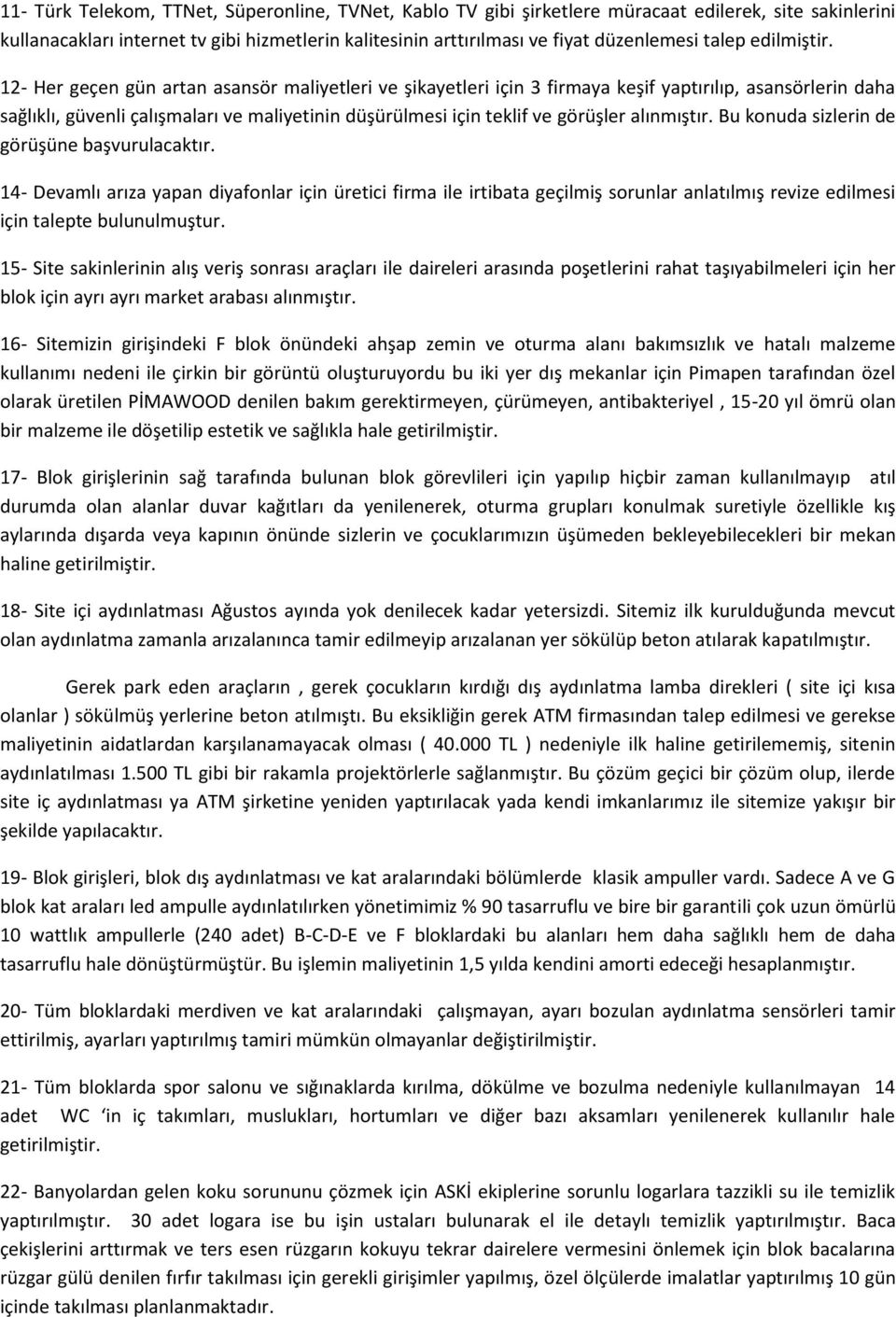 12- Her geçen gün artan asansör maliyetleri ve şikayetleri için 3 firmaya keşif yaptırılıp, asansörlerin daha sağlıklı, güvenli çalışmaları ve maliyetinin düşürülmesi için teklif ve görüşler