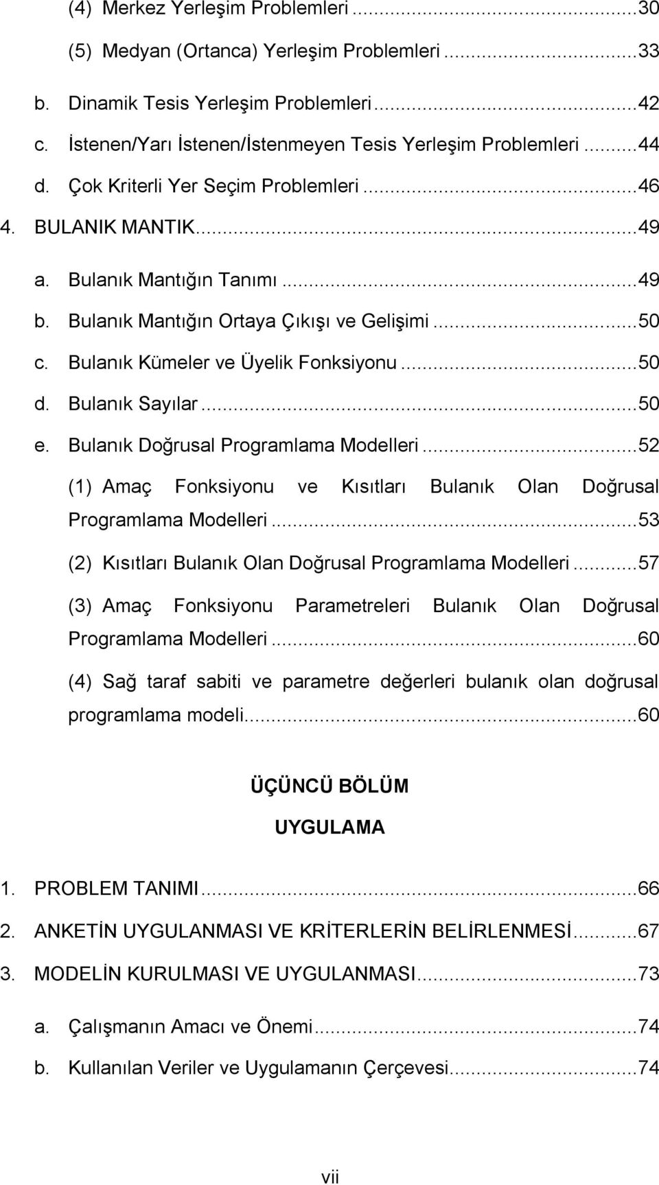 Bulanık Sayılar... 50 e. Bulanık Doğrusal Programlama Modelleri... 52 (1) Amaç Fonksiyonu ve Kısıtları Bulanık Olan Doğrusal Programlama Modelleri.