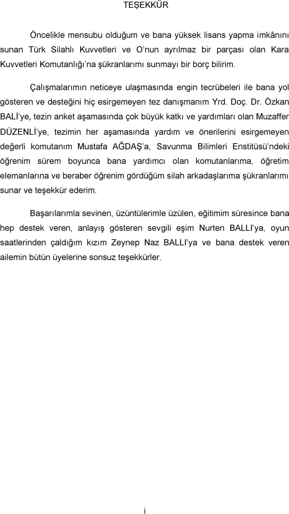 Özkan BALİ ye, tezin anket aşamasında çok büyük katkı ve yardımları olan Muzaffer DÜZENLİ ye, tezimin her aşamasında yardım ve önerilerini esirgemeyen değerli komutanım Mustafa AĞDAŞ a, Savunma