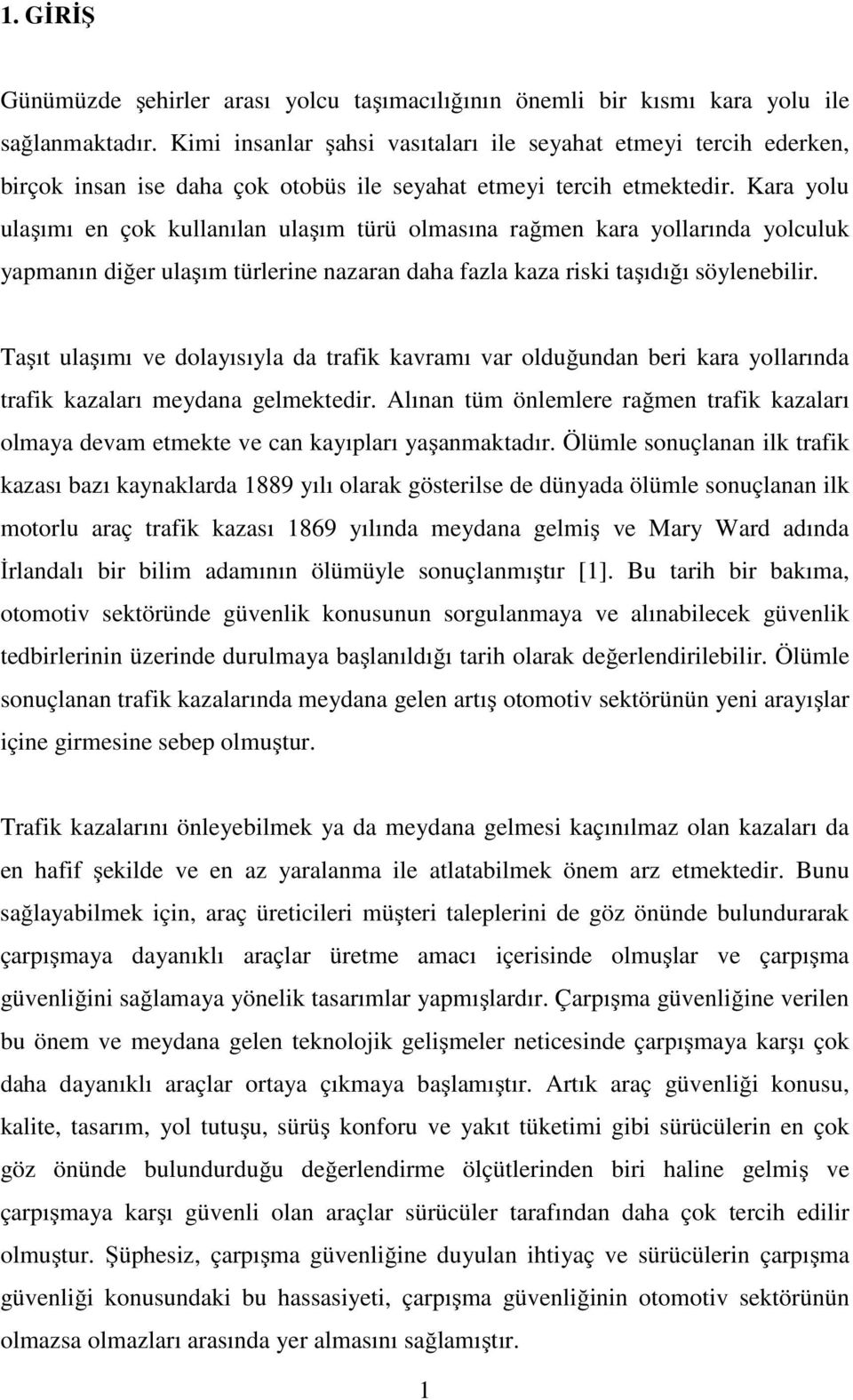 Kara yolu ulaşımı en çok kullanılan ulaşım türü olmasına rağmen kara yollarında yolculuk yapmanın diğer ulaşım türlerine nazaran daha fazla kaza riski taşıdığı söylenebilir.