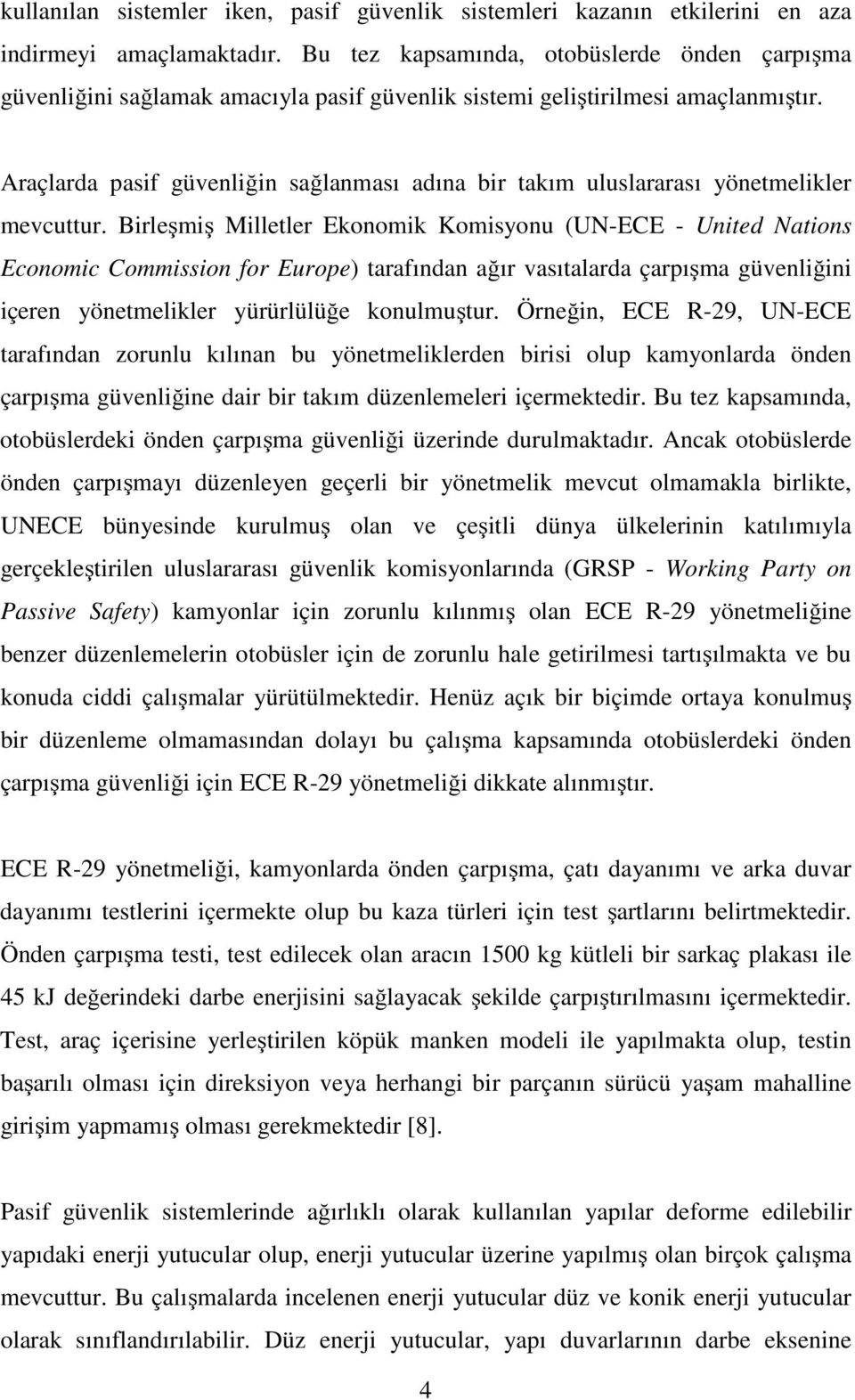 Araçlarda pasif güvenliğin sağlanması adına bir takım uluslararası yönetmelikler mevcuttur.