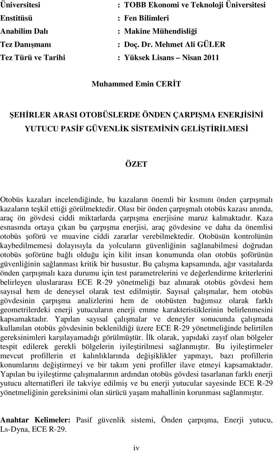 kazaları incelendiğinde, bu kazaların önemli bir kısmını önden çarpışmalı kazaların teşkil ettiği görülmektedir.