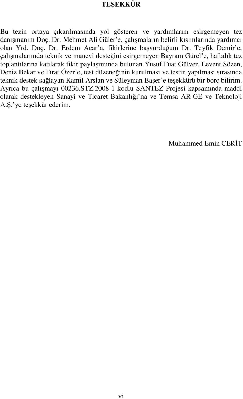 ve Fırat Özer e, test düzeneğinin kurulması ve testin yapılması sırasında teknik destek sağlayan Kamil Arslan ve Süleyman Başer e teşekkürü bir borç bilirim. Ayrıca bu çalışmayı 00236.STZ.