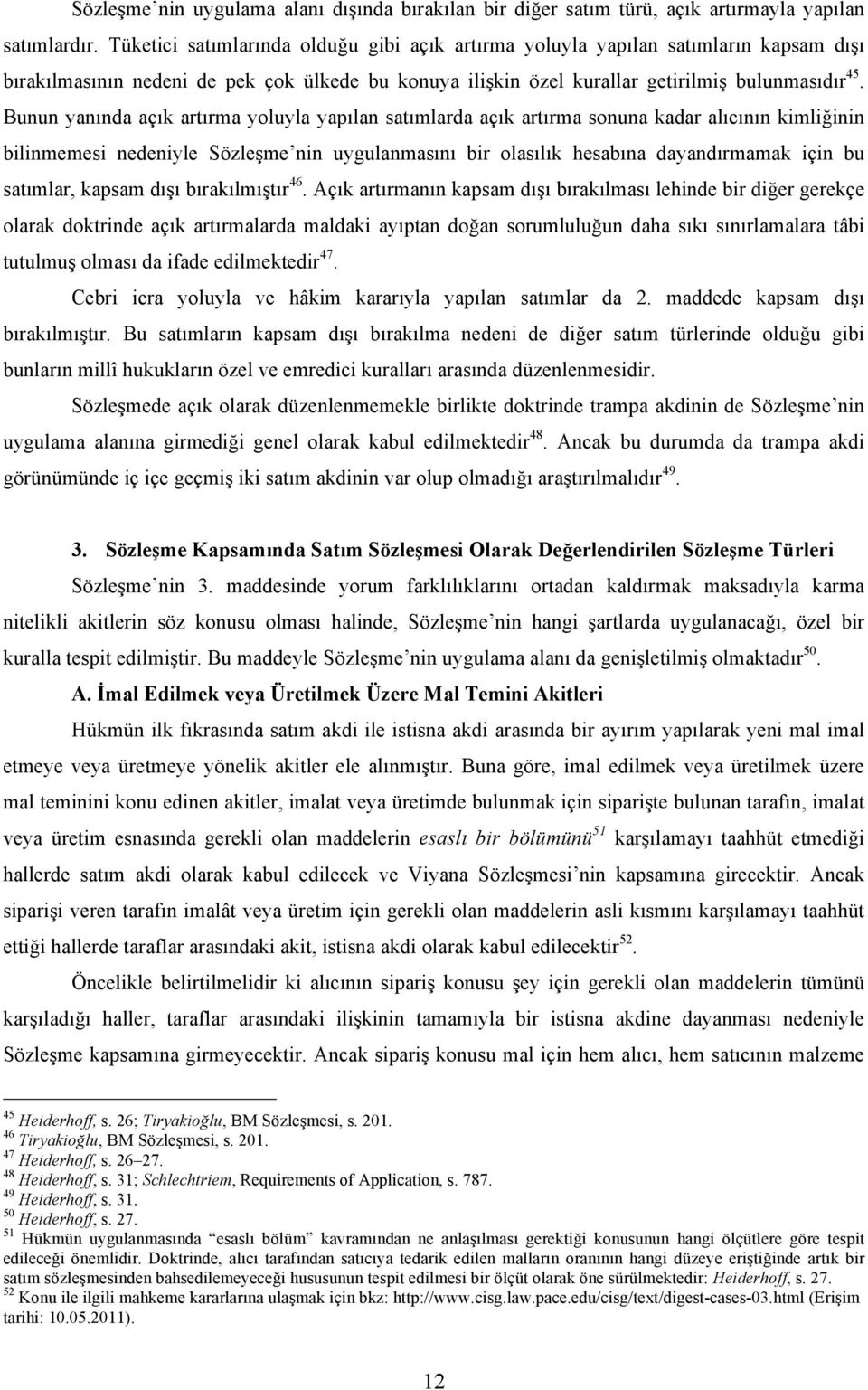 Bunun yanında açık artırma yoluyla yapılan satımlarda açık artırma sonuna kadar alıcının kimliğinin bilinmemesi nedeniyle Sözleşme nin uygulanmasını bir olasılık hesabına dayandırmamak için bu