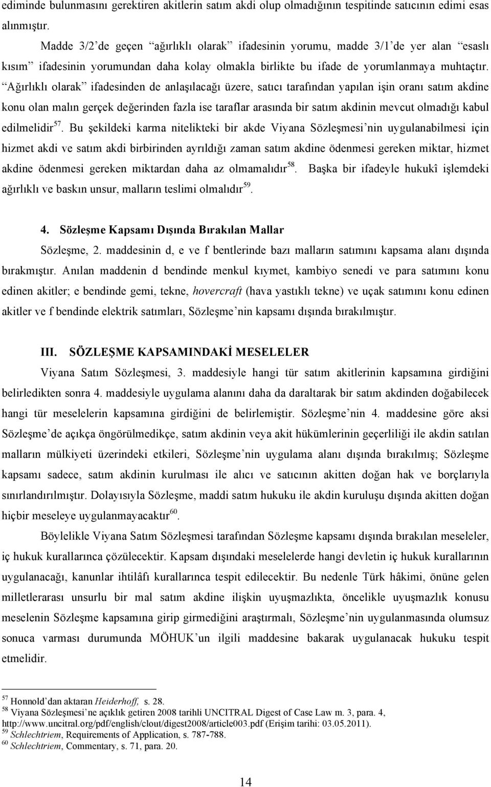 Ağırlıklı olarak ifadesinden de anlaşılacağı üzere, satıcı tarafından yapılan işin oranı satım akdine konu olan malın gerçek değerinden fazla ise taraflar arasında bir satım akdinin mevcut olmadığı