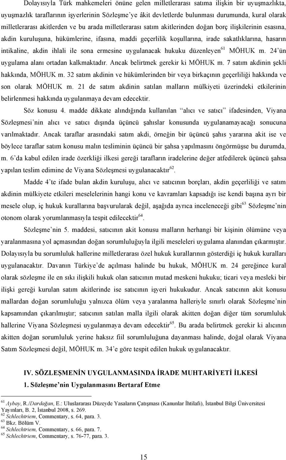 hasarın intikaline, akdin ihlali ile sona ermesine uygulanacak hukuku düzenleyen 61 MÖHUK m. 24 ün uygulama alanı ortadan kalkmaktadır. Ancak belirtmek gerekir ki MÖHUK m.