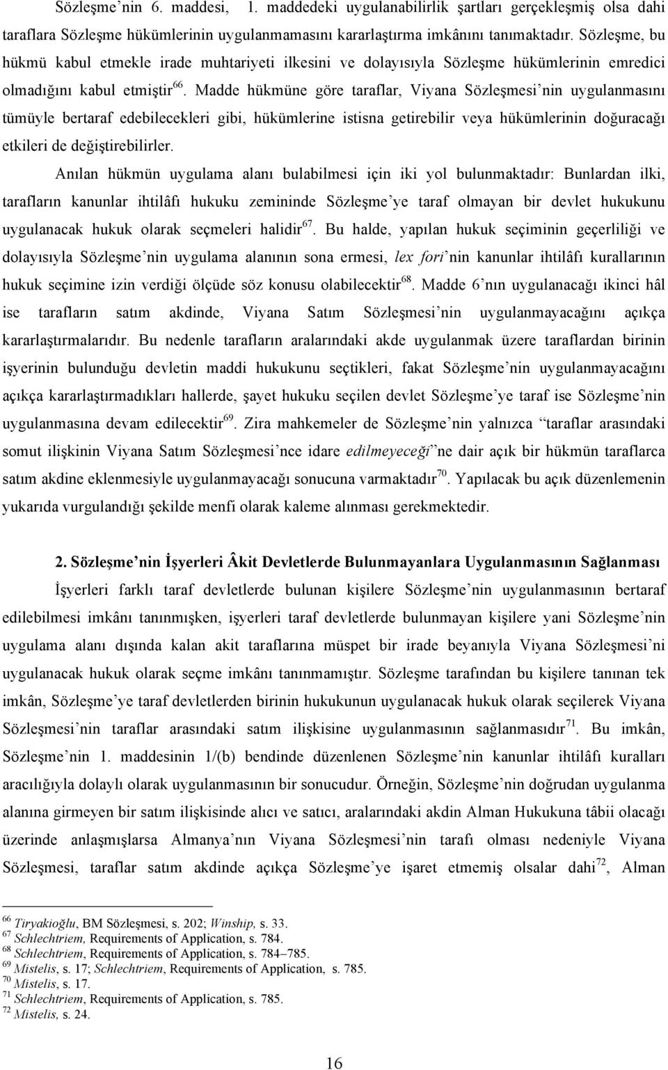 Madde hükmüne göre taraflar, Viyana Sözleşmesi nin uygulanmasını tümüyle bertaraf edebilecekleri gibi, hükümlerine istisna getirebilir veya hükümlerinin doğuracağı etkileri de değiştirebilirler.