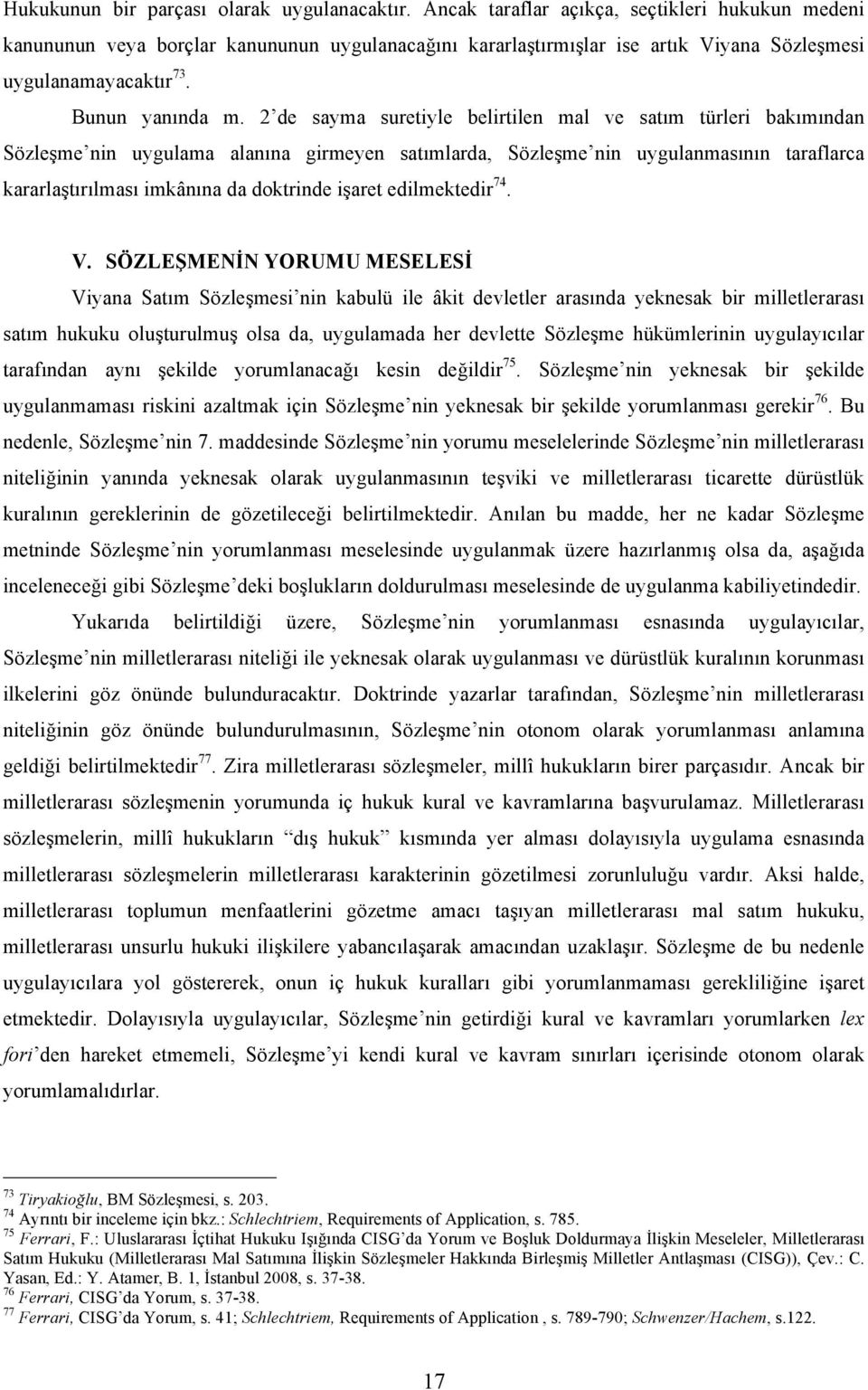 2 de sayma suretiyle belirtilen mal ve satım türleri bakımından Sözleşme nin uygulama alanına girmeyen satımlarda, Sözleşme nin uygulanmasının taraflarca kararlaştırılması imkânına da doktrinde