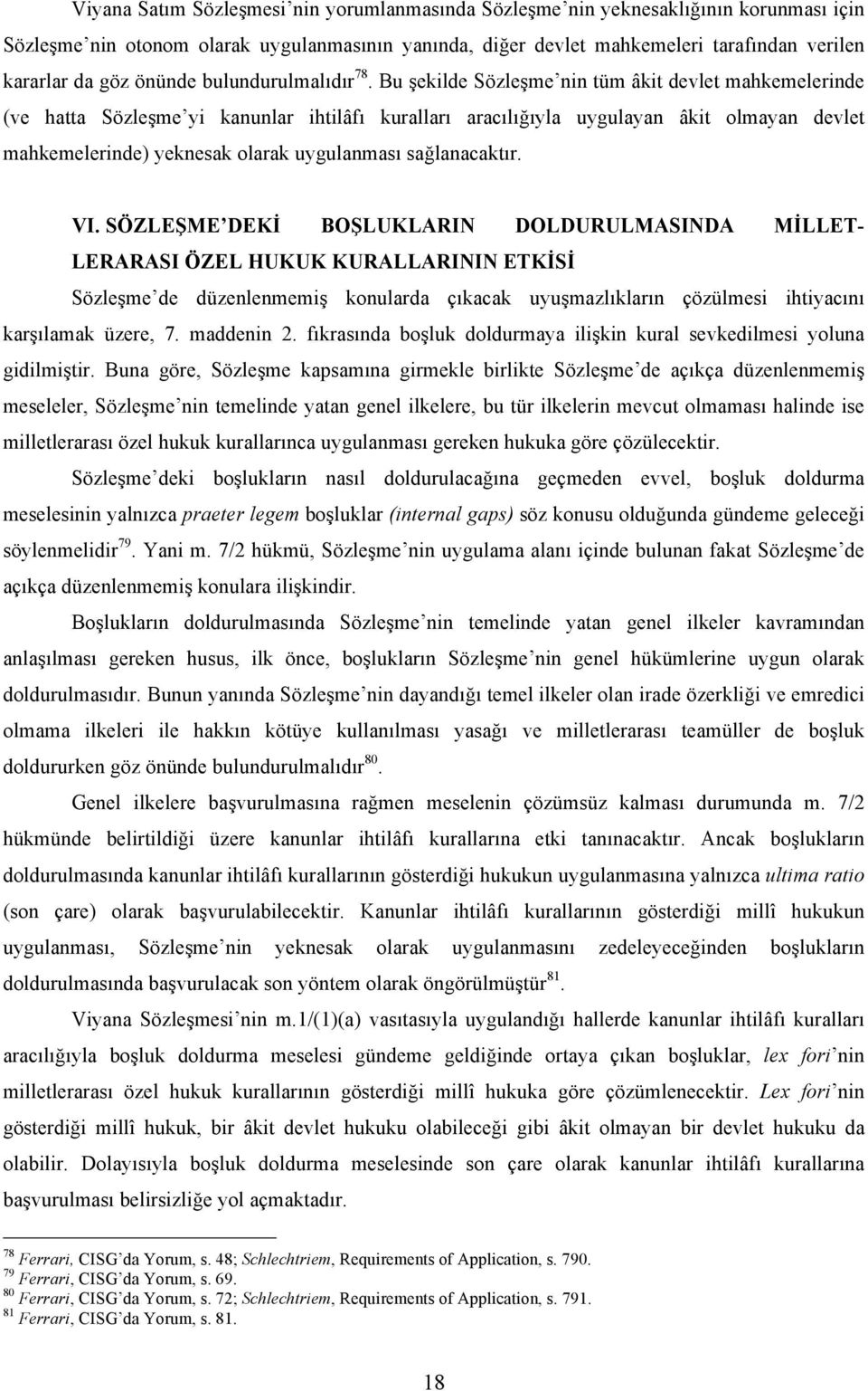 Bu şekilde Sözleşme nin tüm âkit devlet mahkemelerinde (ve hatta Sözleşme yi kanunlar ihtilâfı kuralları aracılığıyla uygulayan âkit olmayan devlet mahkemelerinde) yeknesak olarak uygulanması