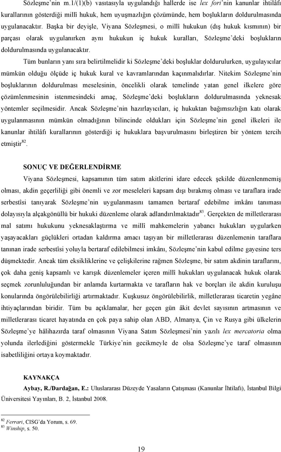 Başka bir deyişle, Viyana Sözleşmesi, o millî hukukun (dış hukuk kısmının) bir parçası olarak uygulanırken aynı hukukun iç hukuk kuralları, Sözleşme deki boşlukların doldurulmasında uygulanacaktır.