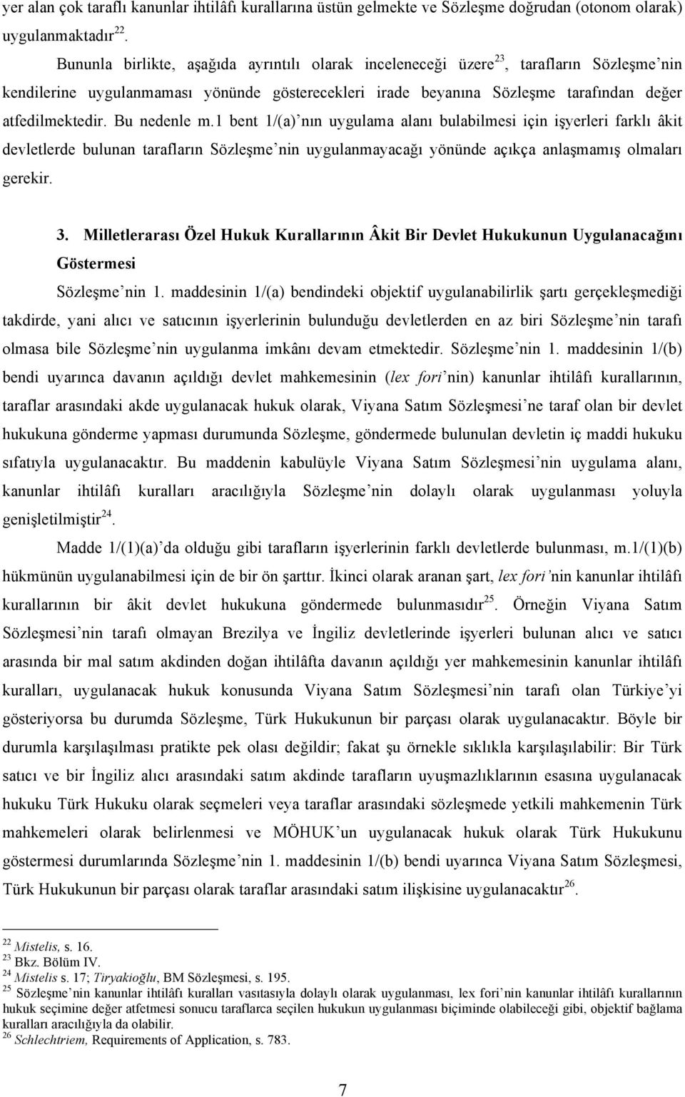 Bu nedenle m.1 bent 1/(a) nın uygulama alanı bulabilmesi için işyerleri farklı âkit devletlerde bulunan tarafların Sözleşme nin uygulanmayacağı yönünde açıkça anlaşmamış olmaları gerekir. 3.