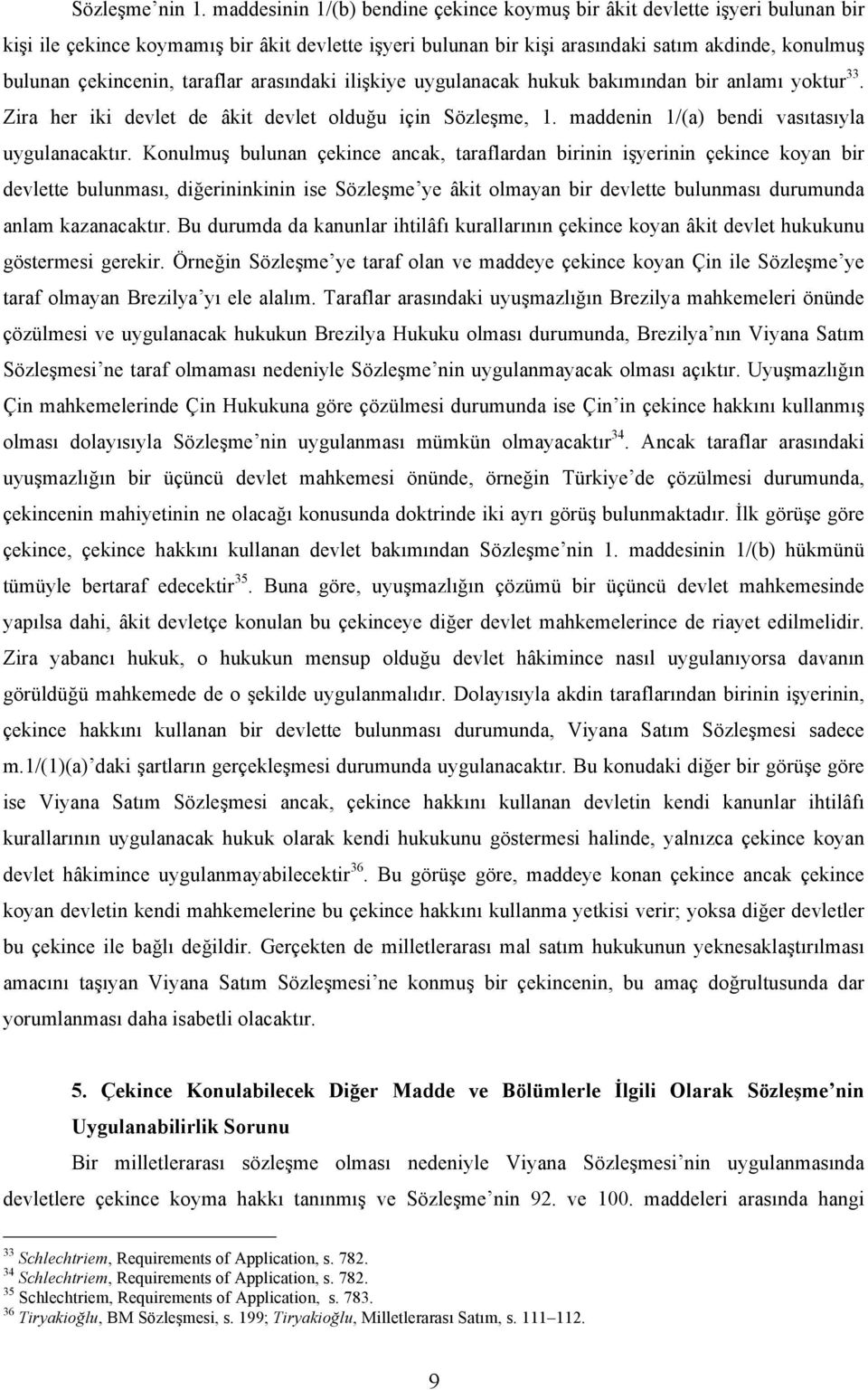 taraflar arasındaki ilişkiye uygulanacak hukuk bakımından bir anlamı yoktur 33. Zira her iki devlet de âkit devlet olduğu için Sözleşme, 1. maddenin 1/(a) bendi vasıtasıyla uygulanacaktır.