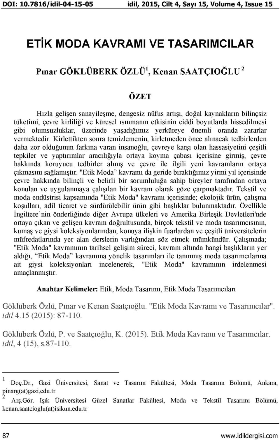 doğal kaynakların bilinçsiz tüketimi, çevre kirliliği ve küresel ısınmanın etkisinin ciddi boyutlarda hissedilmesi gibi olumsuzluklar, üzerinde yaşadığımız yerküreye önemli oranda zararlar