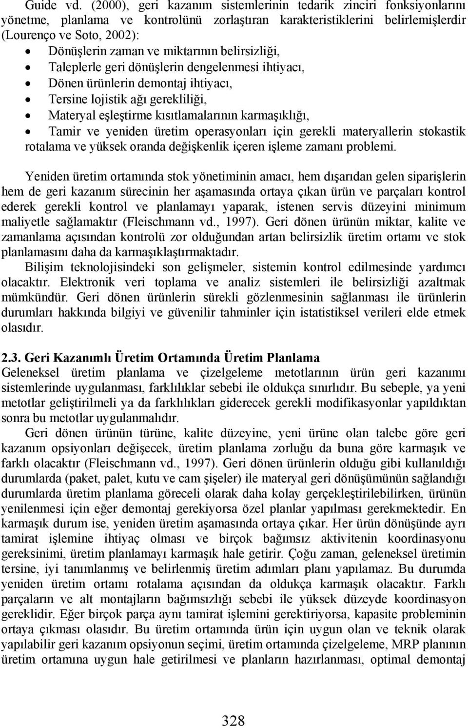 miktarının belirsizliği, Taleplerle geri dönüşlerin dengelenmesi ihtiyacı, Dönen ürünlerin demontaj ihtiyacı, Tersine lojistik ağı gerekliliği, Materyal eşleştirme kısıtlamalarının karmaşıklığı,