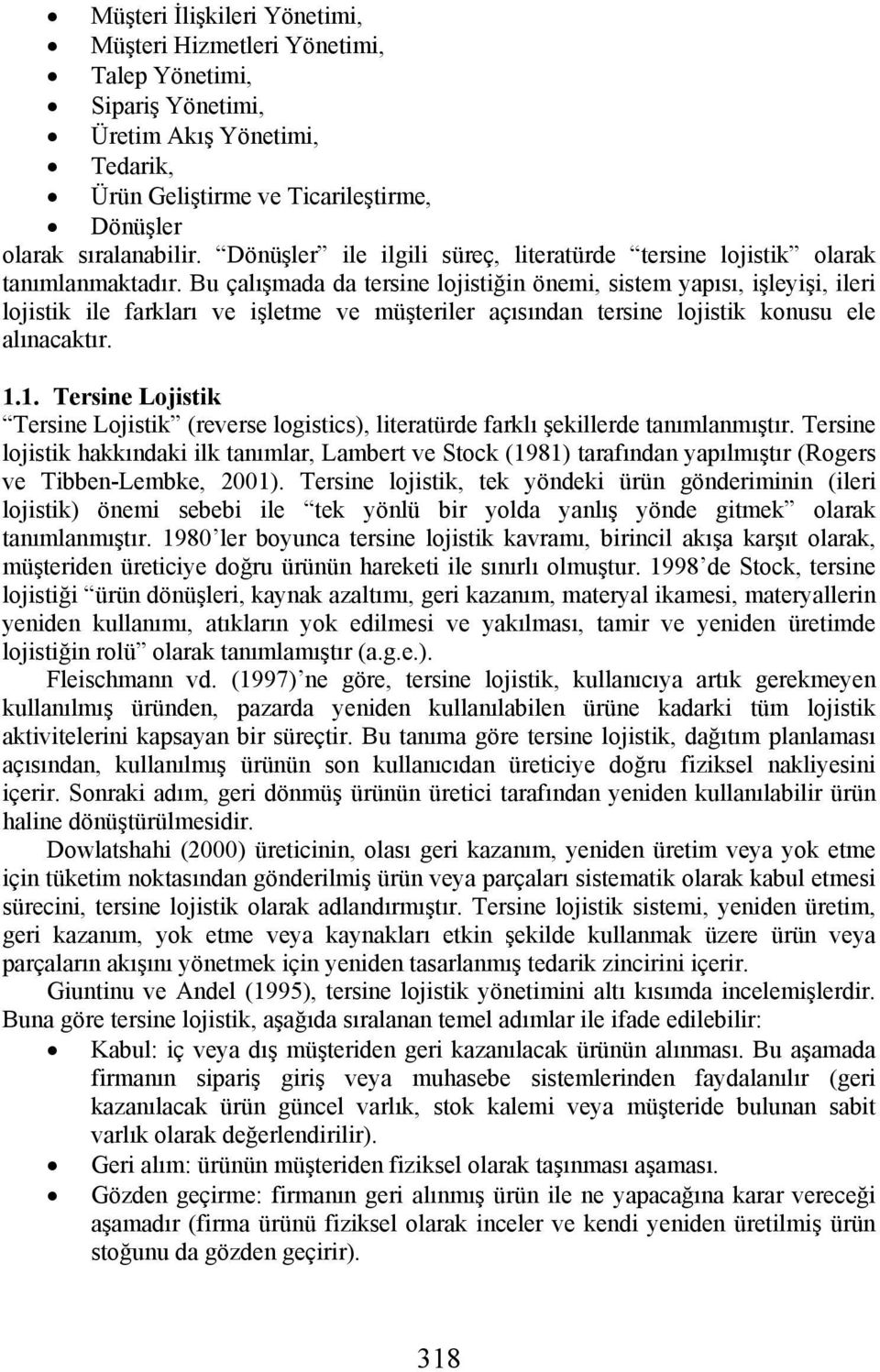 Bu çalışmada da tersine lojistiğin önemi, sistem yapısı, işleyişi, ileri lojistik ile farkları ve işletme ve müşteriler açısından tersine lojistik konusu ele alınacaktır. 1.