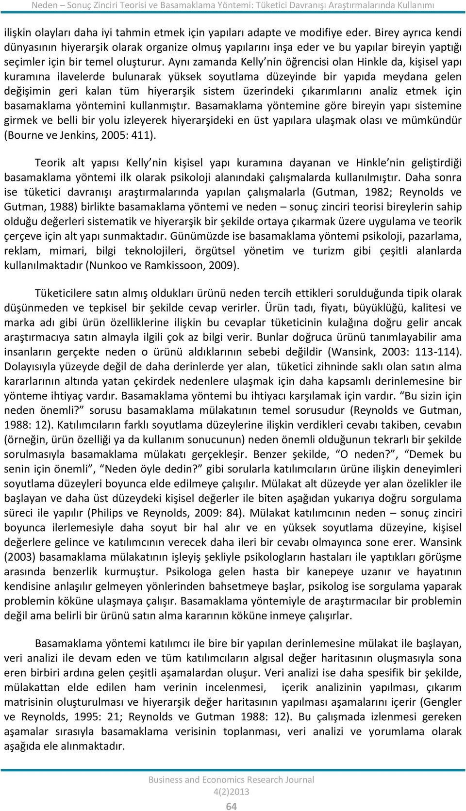 Aynı zamanda Kelly nin öğrencisi olan Hinkle da, kişisel yapı kuramına ilavelerde bulunarak yüksek soyutlama düzeyinde bir yapıda meydana gelen değişimin geri kalan tüm hiyerarşik sistem üzerindeki