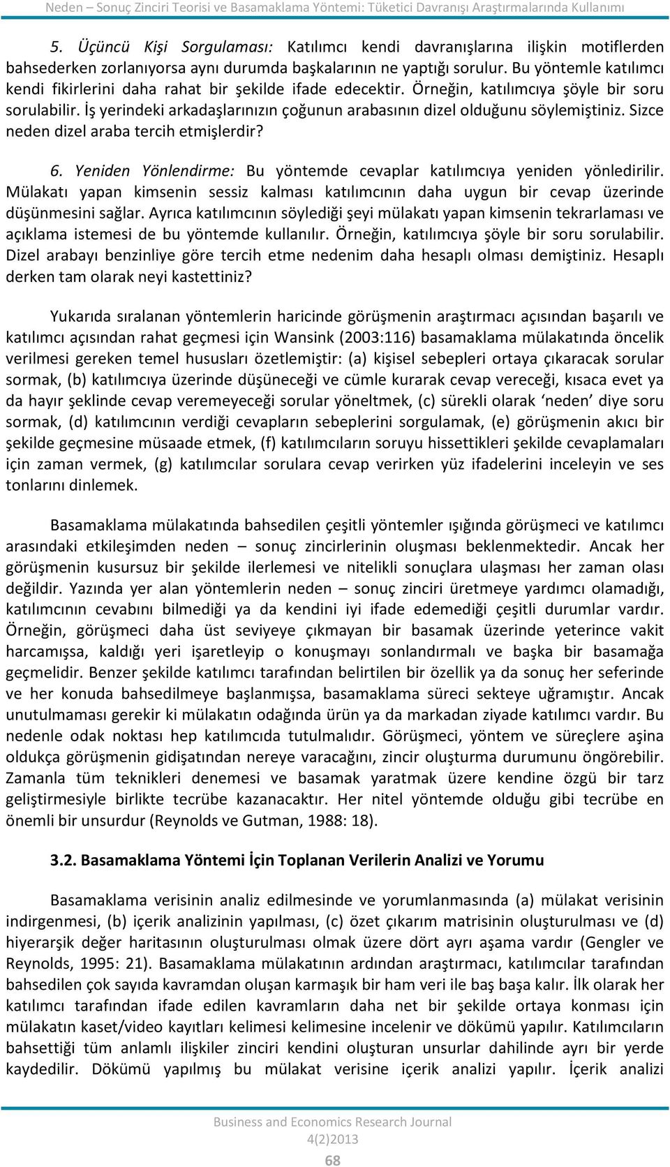 Bu yöntemle katılımcı kendi fikirlerini daha rahat bir şekilde ifade edecektir. Örneğin, katılımcıya şöyle bir soru sorulabilir.