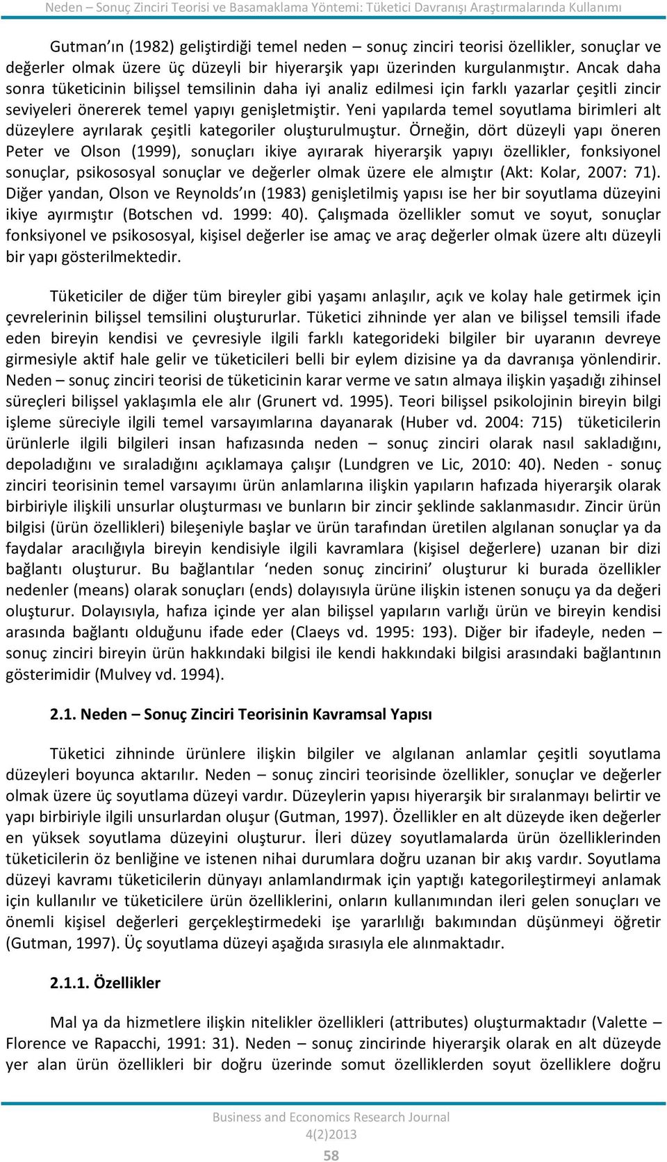 Ancak daha sonra tüketicinin bilişsel temsilinin daha iyi analiz edilmesi için farklı yazarlar çeşitli zincir seviyeleri önererek temel yapıyı genişletmiştir.