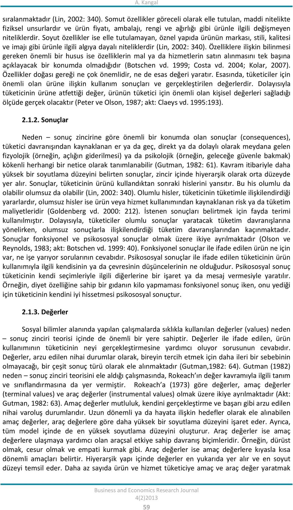 Soyut özellikler ise elle tutulamayan, öznel yapıda ürünün markası, stili, kalitesi ve imajı gibi ürünle ilgili algıya dayalı niteliklerdir (Lin, 2002: 340).