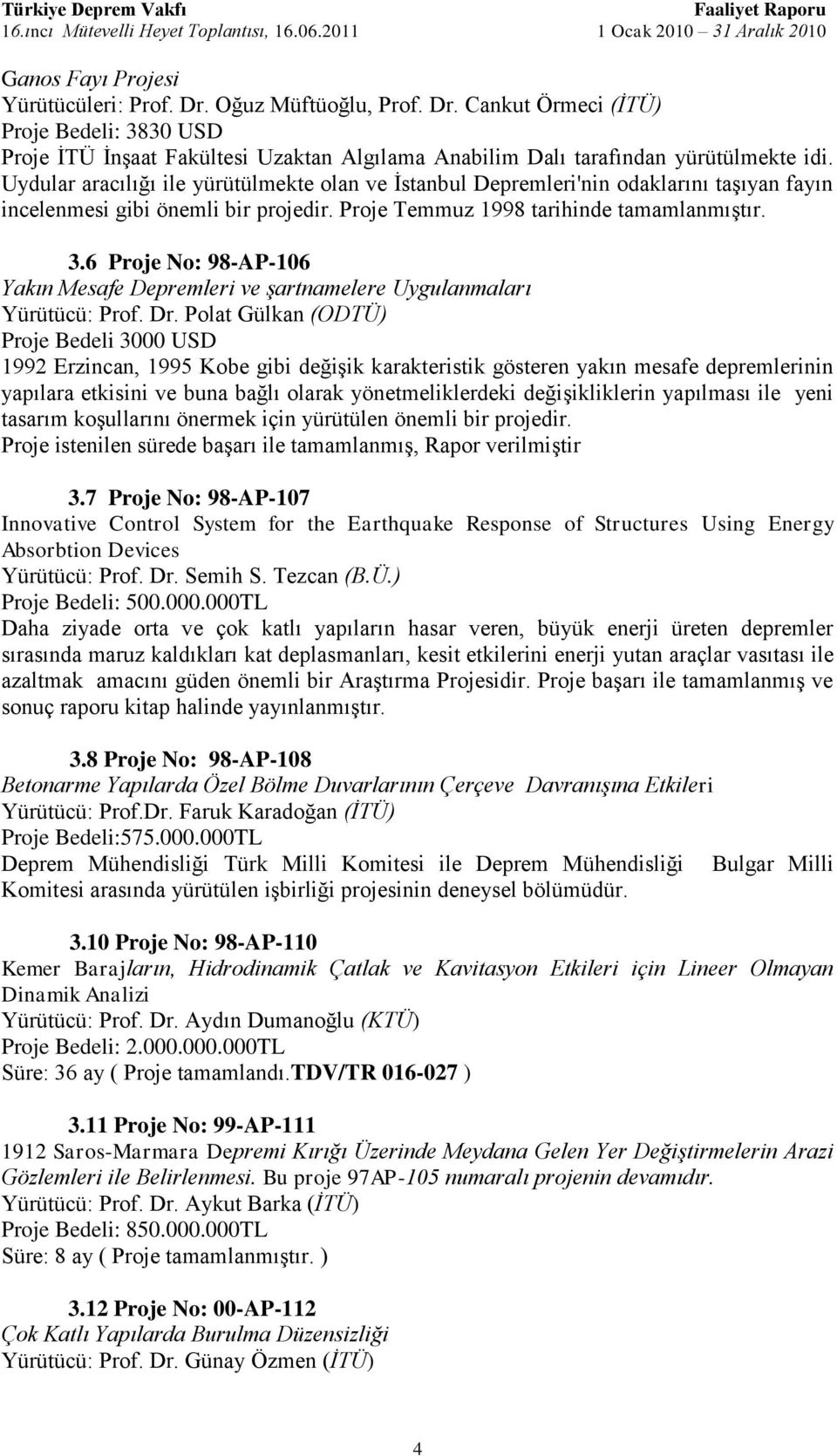 6 Proje No: 98-AP-106 Yakın Mesafe Depremleri ve şartnamelere Uygulanmaları Yürütücü: Prof. Dr.