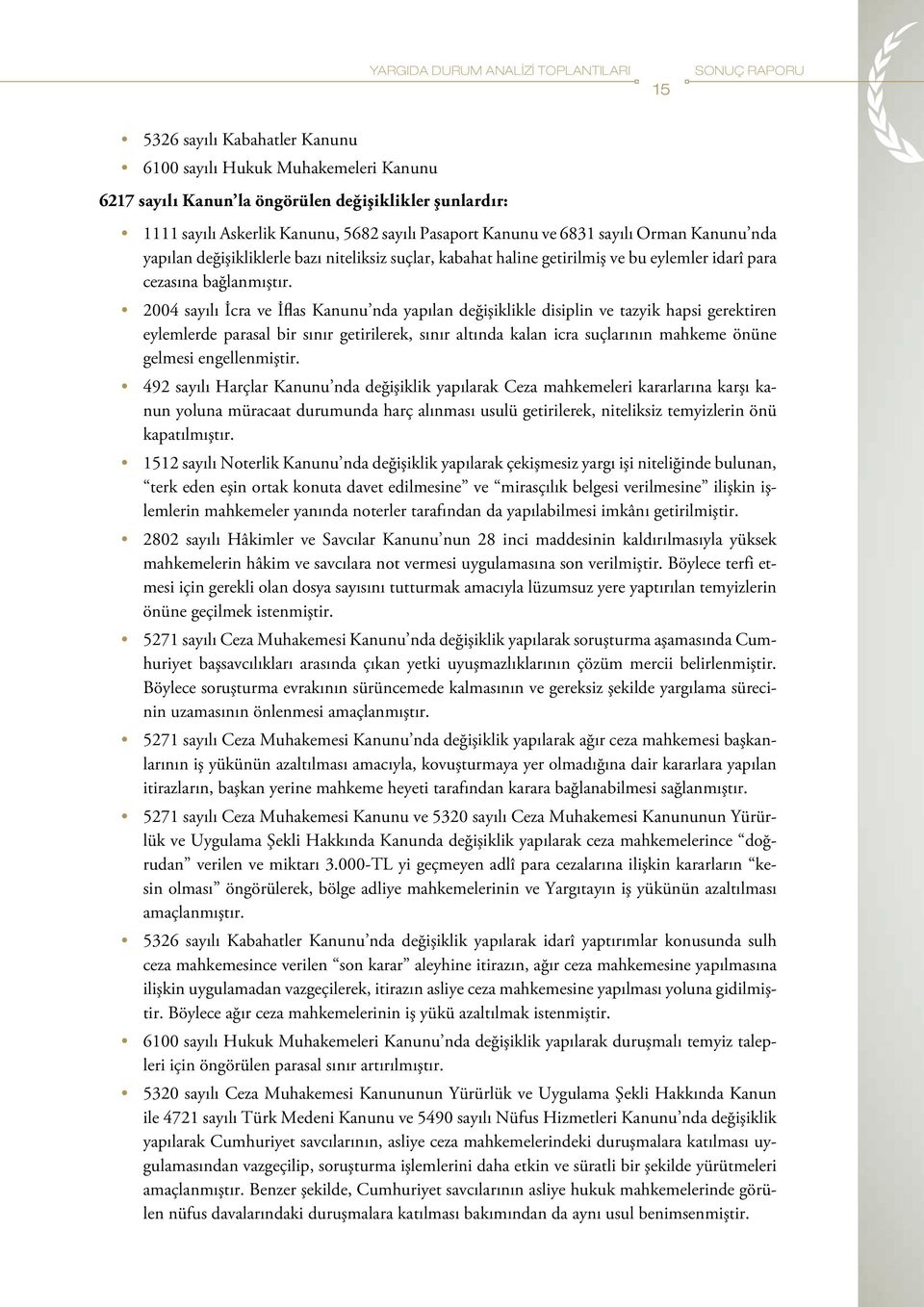 2004 sayılı İcra ve İflas Kanunu nda yapılan değişiklikle disiplin ve tazyik hapsi gerektiren eylemlerde parasal bir sınır getirilerek, sınır altında kalan icra suçlarının mahkeme önüne gelmesi