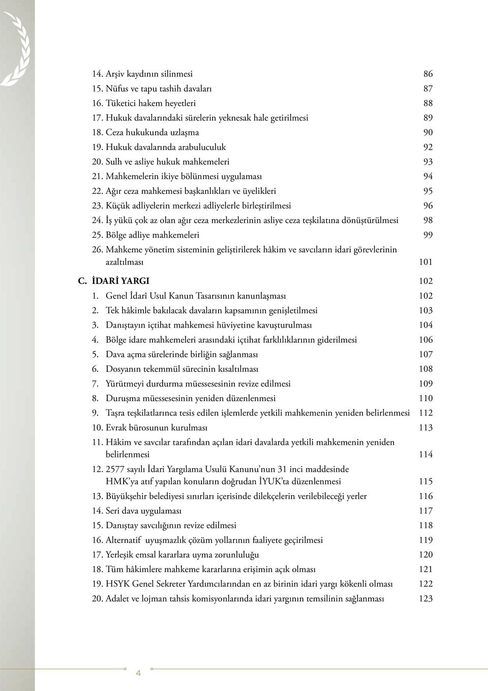 Küçük adliyelerin merkezi adliyelerle birleştirilmesi 96 24. İş yükü çok az olan ağır ceza merkezlerinin asliye ceza teşkilatına dönüştürülmesi 98 25. Bölge adliye mahkemeleri 99 26.