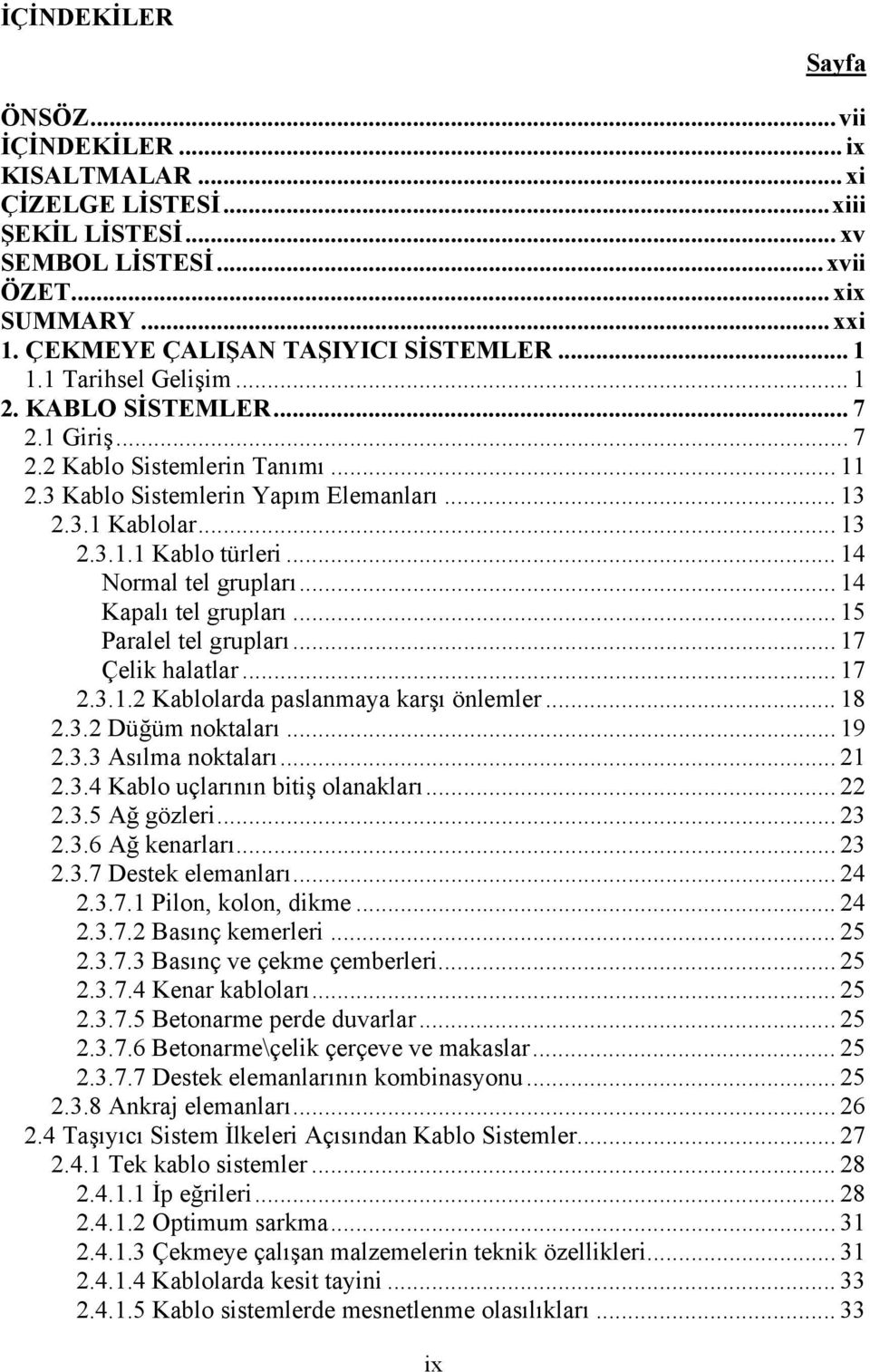 .. 14 Normal tel grupları... 14 Kapalı tel grupları... 15 Paralel tel grupları... 17 Çelik halatlar... 17 2.3.1.2 Kablolarda paslanmaya karşı önlemler... 18 2.3.2 Düğüm noktaları... 19 2.3.3 Asılma noktaları.