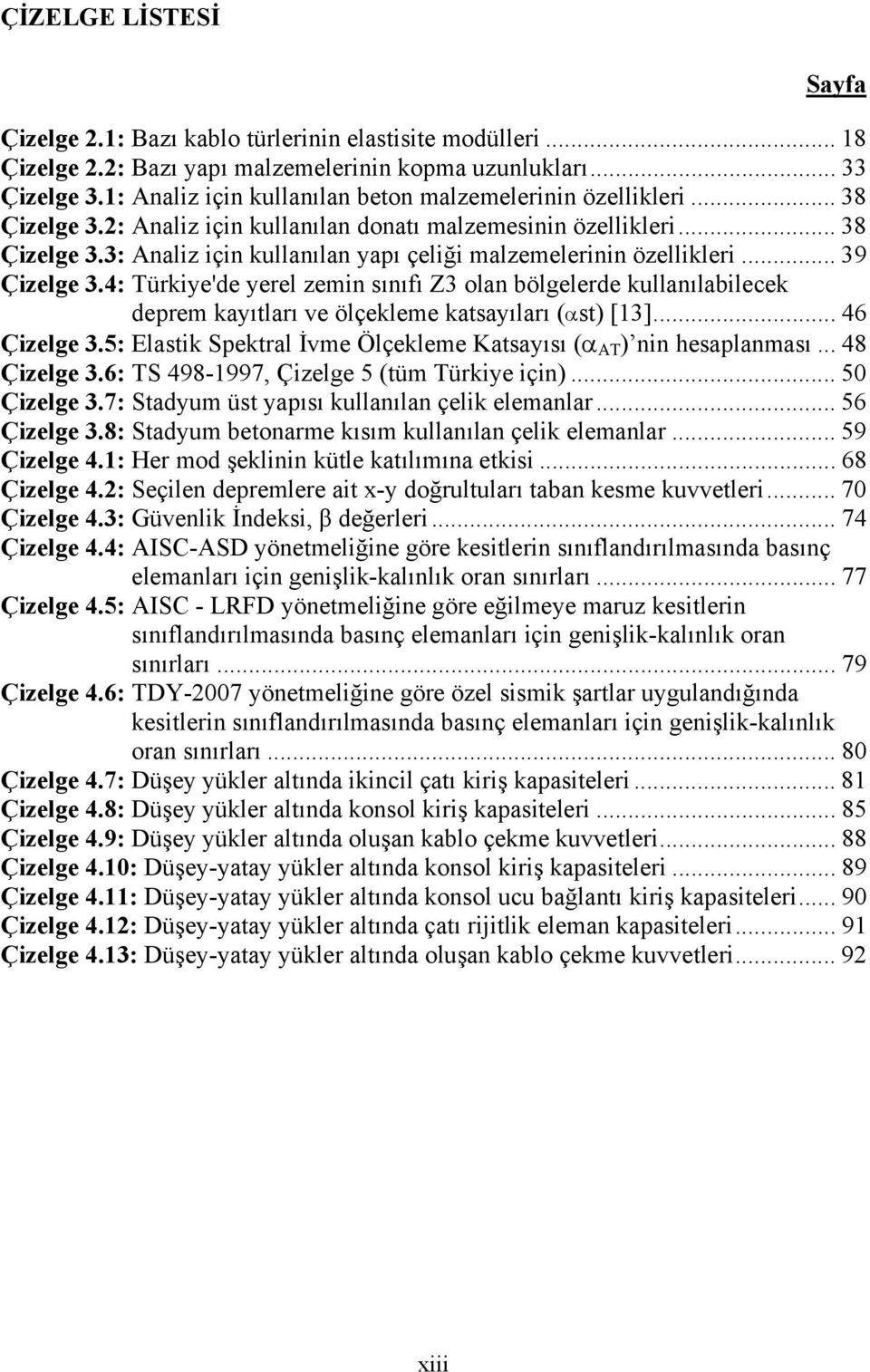 .. 39 Çizelge 3.4: Türkiye'de yerel zemin sınıfı Z3 olan bölgelerde kullanılabilecek deprem kayıtları ve ölçekleme katsayıları ( st) [13]... 46 Çizelge 3.