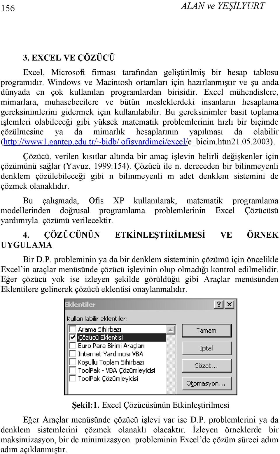 Bu gereksiimler bsit toplm işlemleri olbileceği gibi yüksek mtemtik problemlerii hızlı bir biçimde çözülmesie y d mimrlık hesplrıı ypılmsı d olbilir (http://www.gtep.edu.