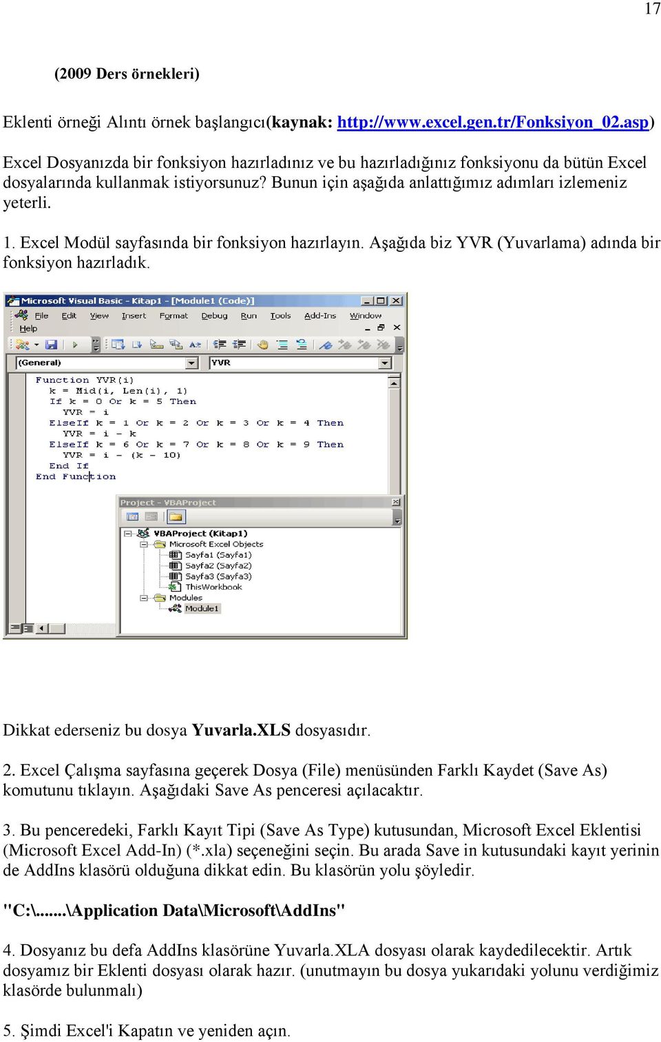 Excel Modül sayfasında bir fonksiyon hazırlayın. Aşağıda biz YVR (Yuvarlama) adında bir fonksiyon hazırladık. Dikkat ederseniz bu dosya Yuvarla.XLS dosyasıdır. 2.