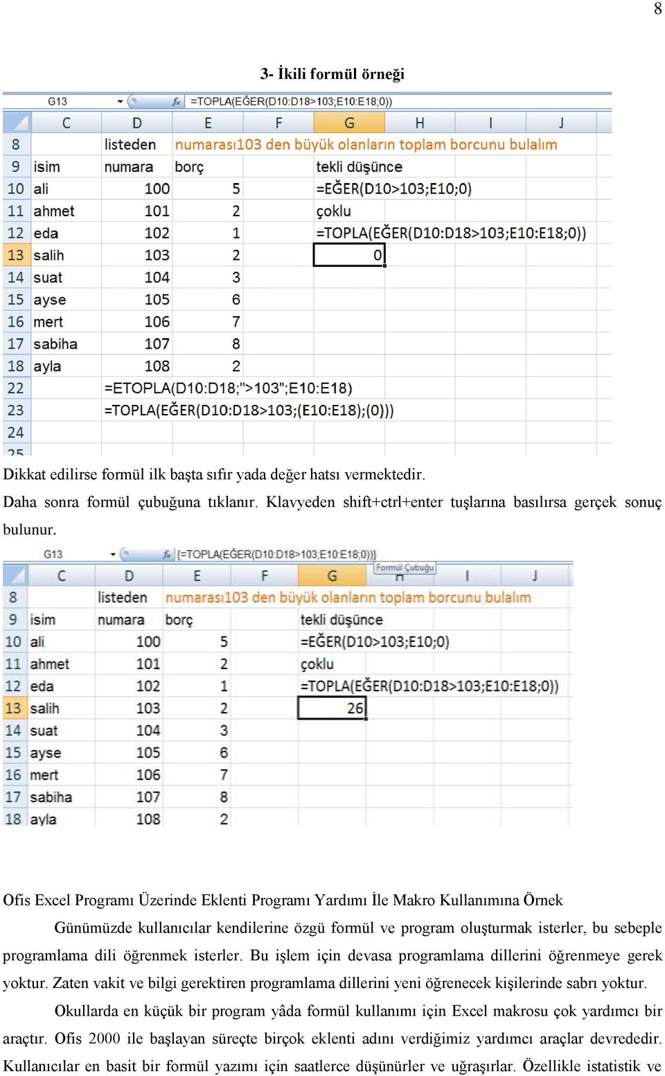 isterler. Bu işlem için devasa programlama dillerini öğrenmeye gerek yoktur. Zaten vakit ve bilgi gerektiren programlama dillerini yeni öğrenecek kişilerinde sabrı yoktur.