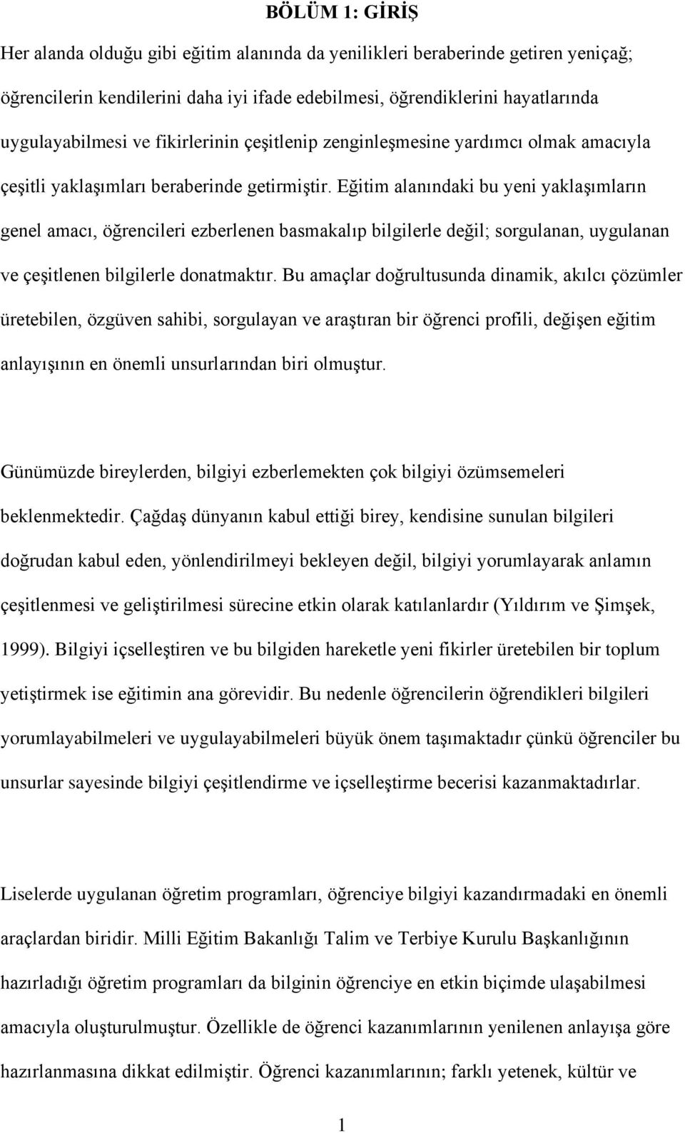 Eğitim alanındaki bu yeni yaklaşımların genel amacı, öğrencileri ezberlenen basmakalıp bilgilerle değil; sorgulanan, uygulanan ve çeşitlenen bilgilerle donatmaktır.