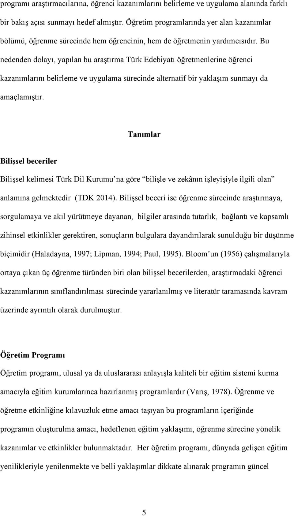 Bu nedenden dolayı, yapılan bu araştırma Türk Edebiyatı öğretmenlerine öğrenci kazanımlarını belirleme ve uygulama sürecinde alternatif bir yaklaşım sunmayı da amaçlamıştır.