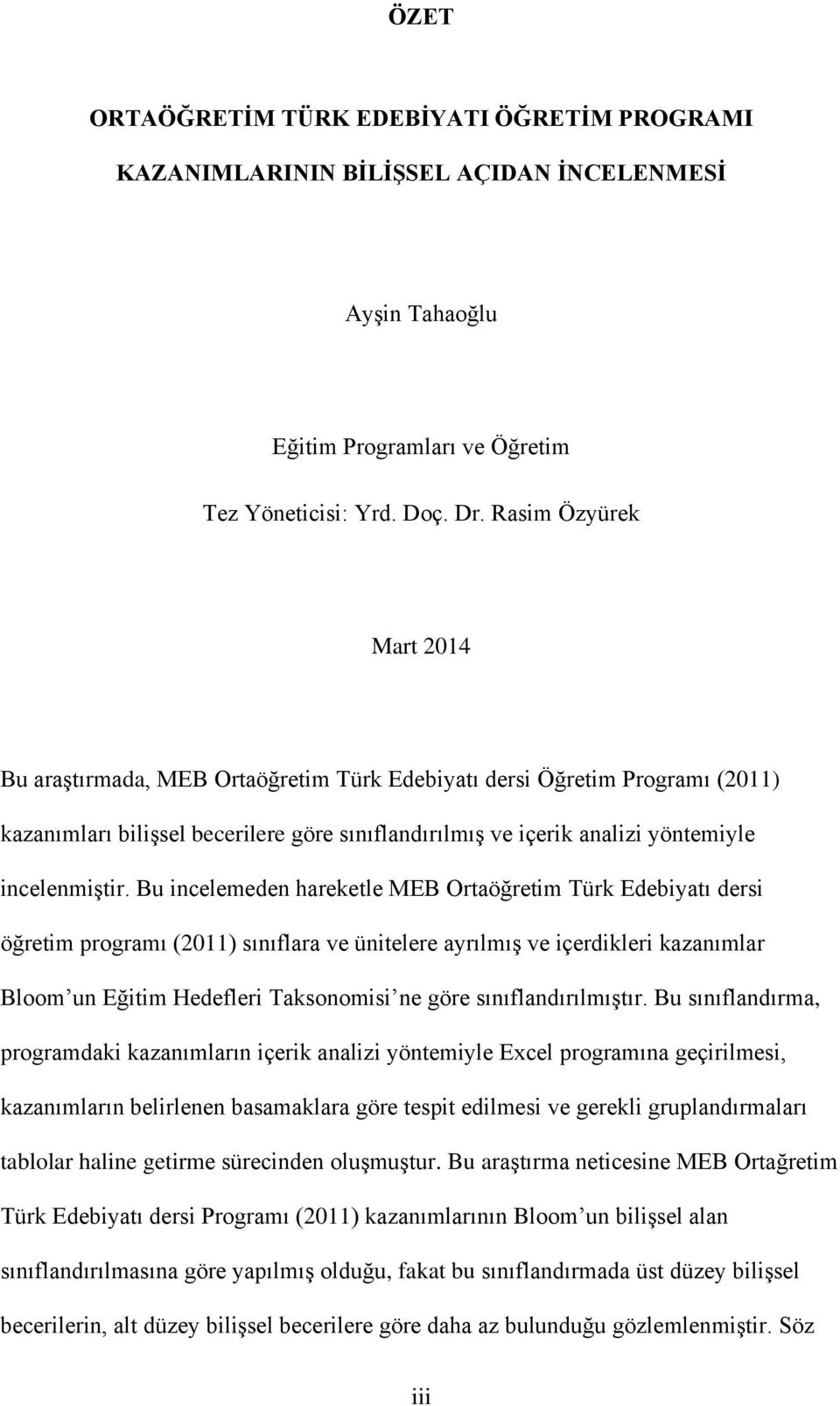 Bu incelemeden hareketle MEB Ortaöğretim Türk Edebiyatı dersi öğretim programı (2011) sınıflara ve ünitelere ayrılmış ve içerdikleri kazanımlar Bloom un Eğitim Hedefleri Taksonomisi ne göre