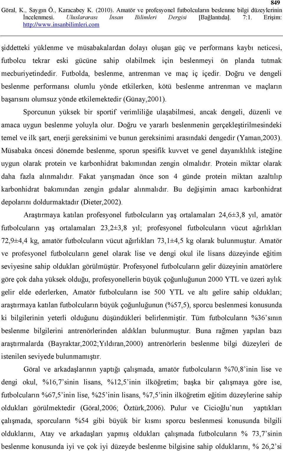 Sporcunun yüksek bir sportif verimliliğe ulaşabilmesi, ancak dengeli, düzenli ve amaca uygun beslenme yoluyla olur.