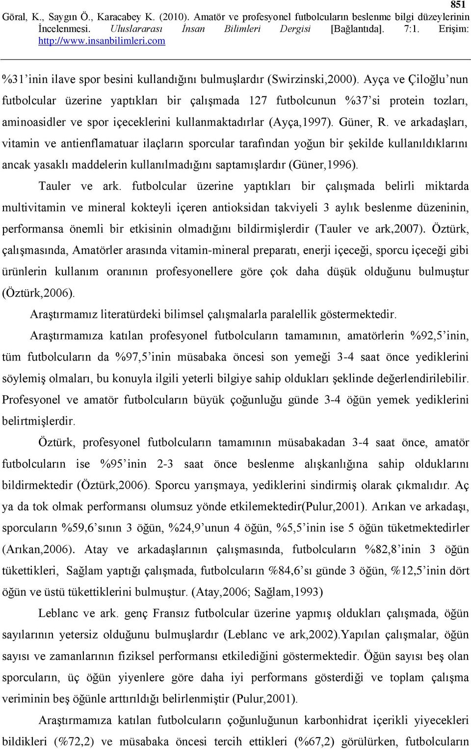 ve arkadaşları, vitamin ve antienflamatuar ilaçların sporcular tarafından yoğun bir şekilde kullanıldıklarını ancak yasaklı maddelerin kullanılmadığını saptamışlardır (Güner,1996). Tauler ve ark.