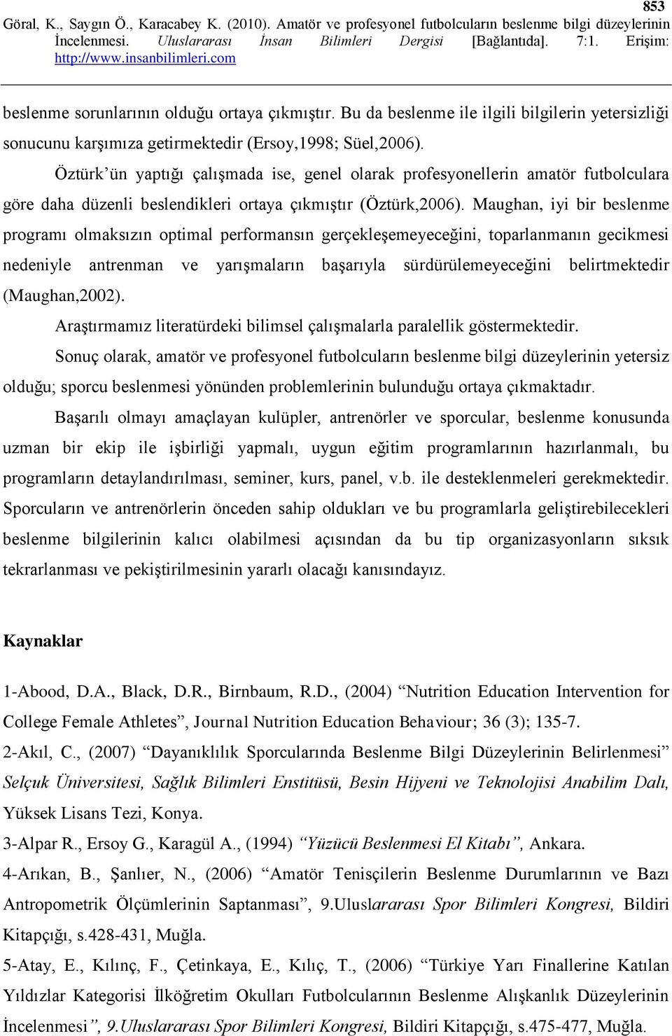 Maughan, iyi bir beslenme programı olmaksızın optimal performansın gerçekleşemeyeceğini, toparlanmanın gecikmesi nedeniyle antrenman ve yarışmaların başarıyla sürdürülemeyeceğini belirtmektedir